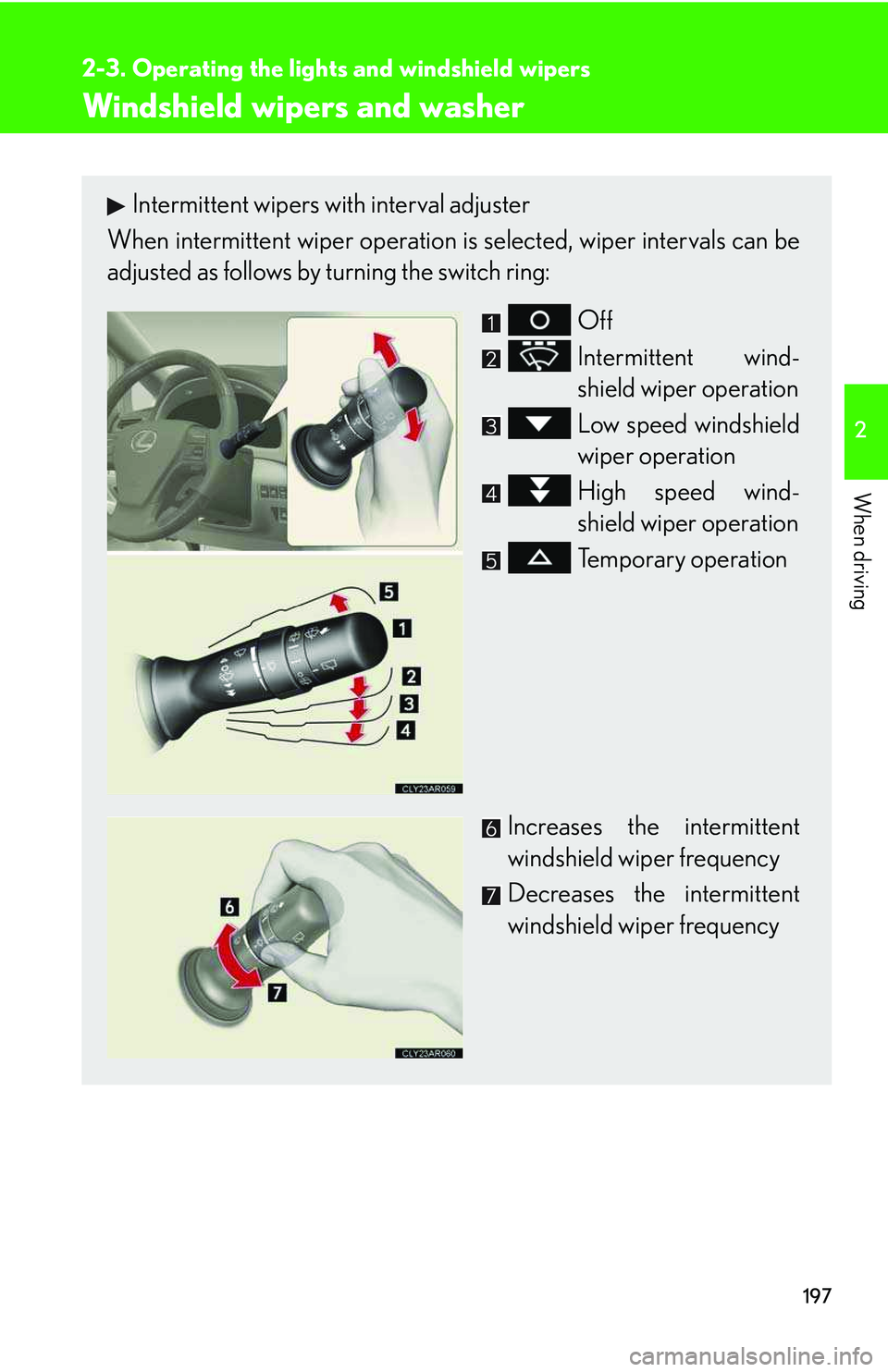LEXUS RX350 2011  Owners Manual 197
2-3. Operating the lights and windshield wipers
2

When driving
Windshield wipers and washer
Intermittent wipers with interval adjuster
When intermittent wiper operation is selected, wiper interva