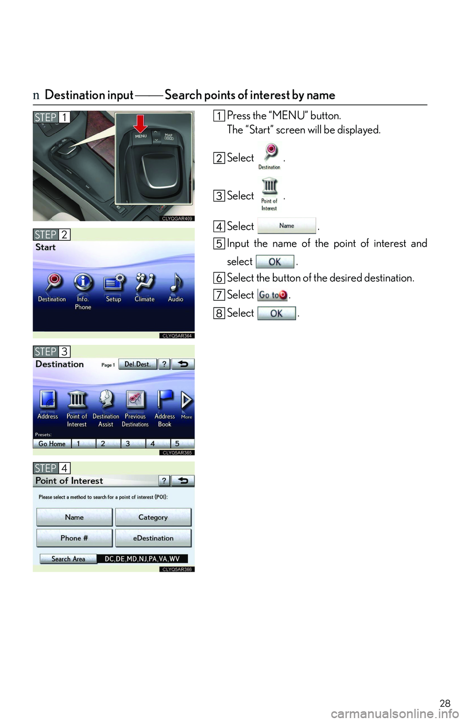 LEXUS RX350 2011 Owners Manual 28
nDestination input �⎯�⎯ Search points of interest by name
Press the “MENU” button.
The “Start” screen will be displayed.
Select .
Select .
Select .
Input the name of the point of intere