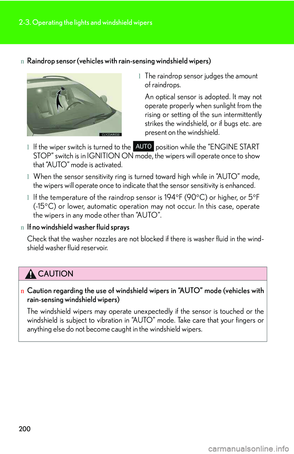 LEXUS RX350 2011 Owners Manual 200
2-3. Operating the lights and windshield wipers
nRaindrop sensor (vehicles with rain-sensing windshield wipers)
lIf the wiper switch is turned to the   position while the “ENGINE START
STOP” s