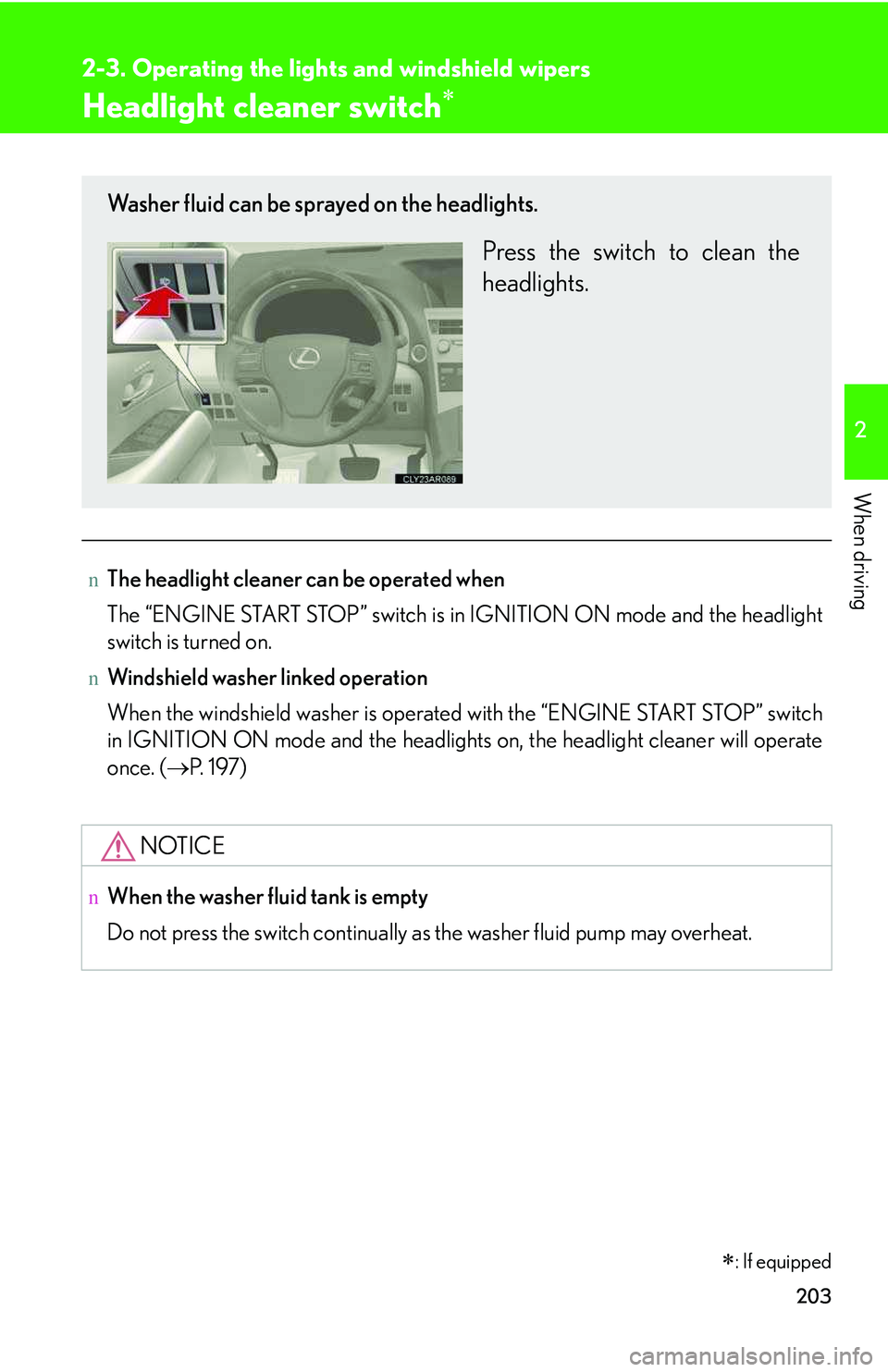 LEXUS RX350 2011  Owners Manual 203
2-3. Operating the lights and windshield wipers
2

When driving
Headlight cleaner switch�∗
nThe headlight cleaner can be operated when
The “ENGINE START STOP” switch is in IGNITION ON mode a