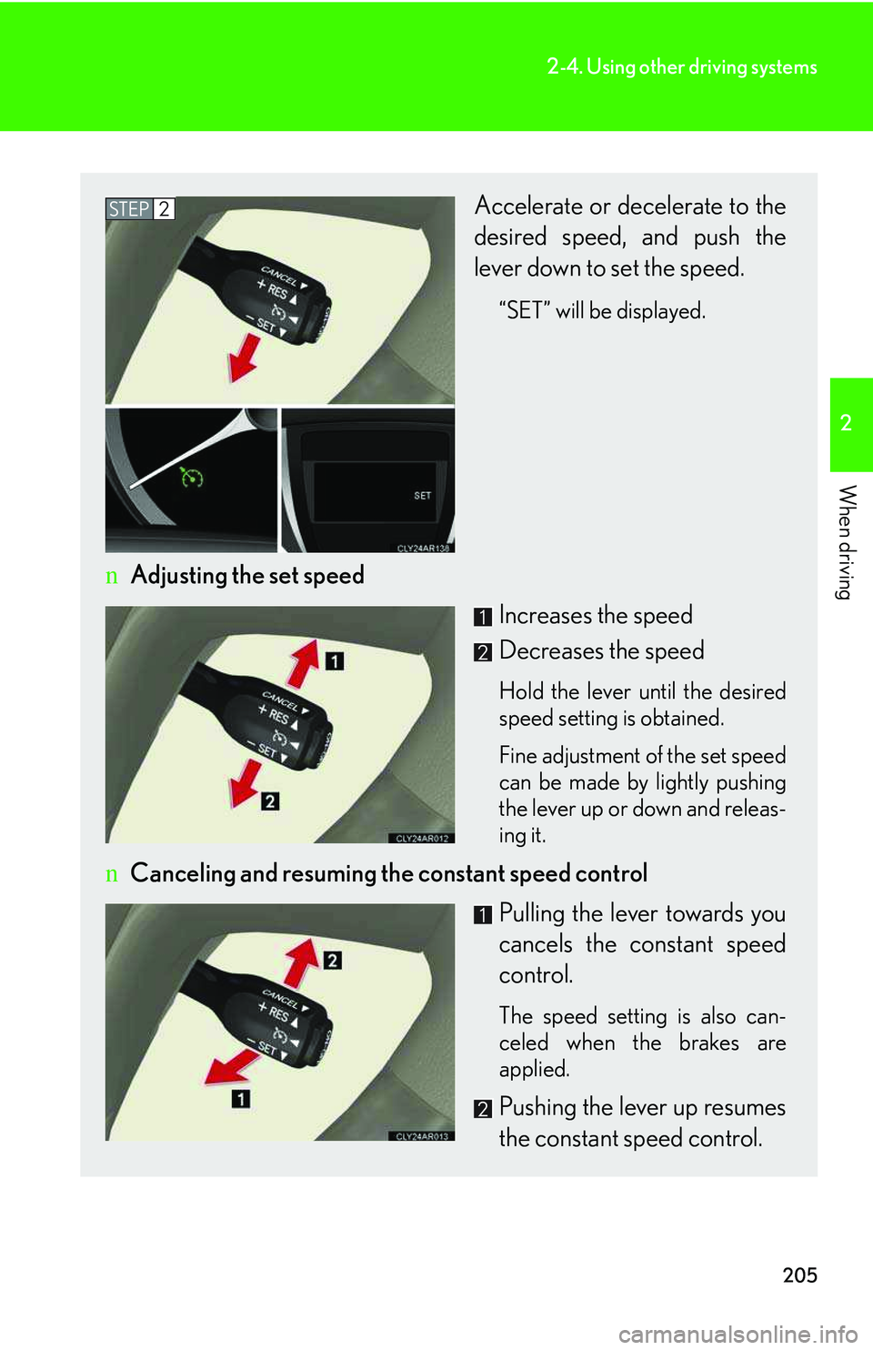 LEXUS RX350 2011  Owners Manual 205
2-4. Using other driving systems
2

When driving
Accelerate or decelerate to the
desired speed, and push the
lever down to set the speed.
“SET” will be displayed. 
nAdjusting the set speed
Inc