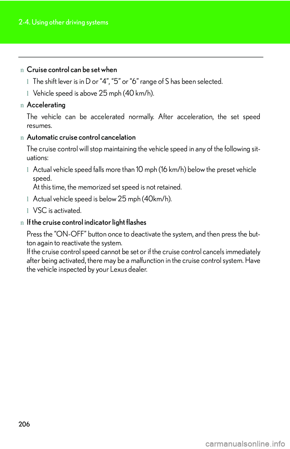 LEXUS RX350 2011  Owners Manual 206
2-4. Using other driving systems
nCruise control can be set when
lThe shift lever is in D or “4”, “5” or “6” range of S has been selected.
lVehicle speed is above 25 mph (40 km/h). 
nA