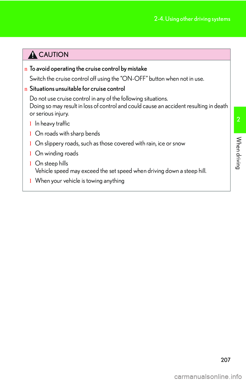 LEXUS RX350 2011  Owners Manual 207
2-4. Using other driving systems
2

When driving
CAUTION
nTo avoid operating the cruise control by mistake
Switch the cruise control off using the “ON-OFF” button when not in use.
nSituations 