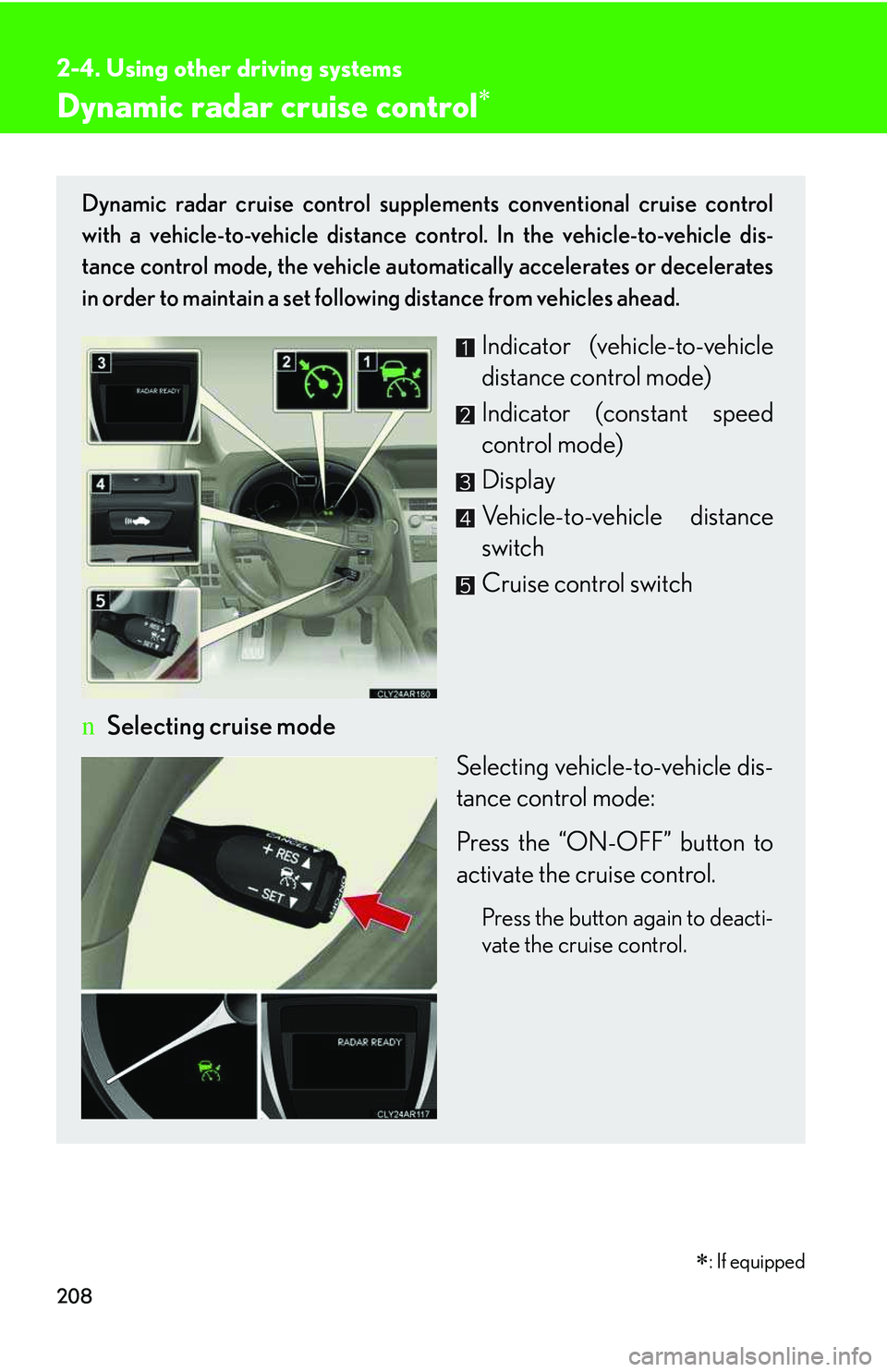 LEXUS RX350 2011  Owners Manual 208
2-4. Using other driving systems
Dynamic radar cruise control�∗
Dynamic radar cruise control supplements conventional cruise control
with a vehicle-to-vehicle distance control. In the vehicle-to