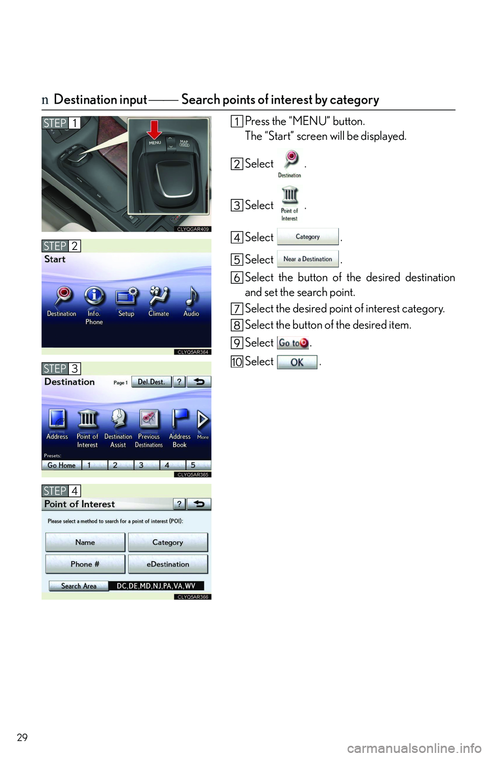 LEXUS RX350 2011 Owners Manual 29
nDestination input �⎯�⎯� Search points of interest by category
Press the “MENU” button.
The “Start” screen will be displayed.
Select .
Select .
Select .
Select .
Select the button of th