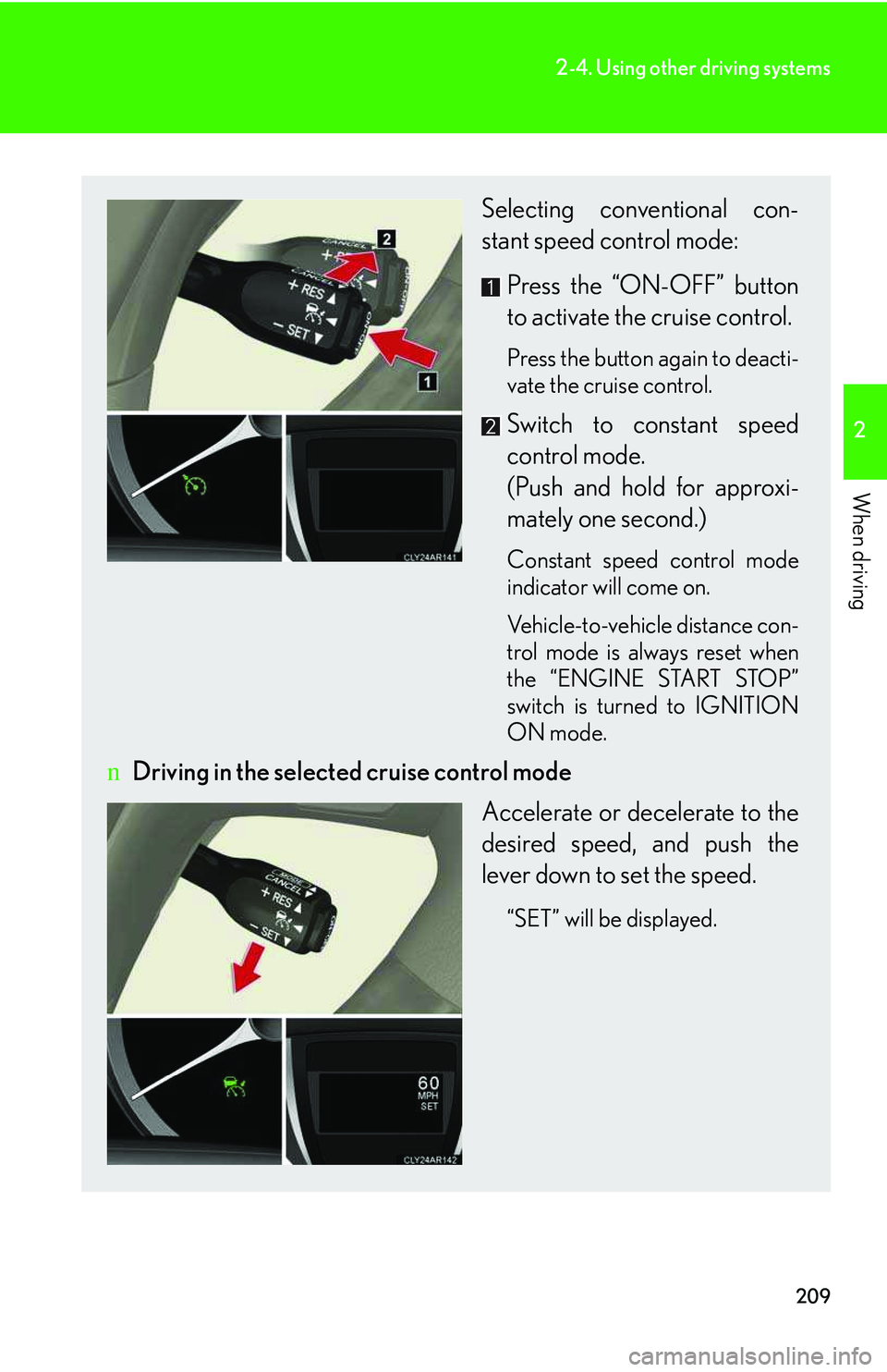 LEXUS RX350 2011 Owners Manual 209
2-4. Using other driving systems
2
When driving
Selecting conventional con-
stant speed control mode:
Press the “ON-OFF” button
to activate the cruise control.
Press the button again to deac LEXUS RX350 2011 Owners Manual 209
2-4. Using other driving systems
2
When driving
Selecting conventional con-
stant speed control mode:
Press the “ON-OFF” button
to activate the cruise control.
Press the button again to deac