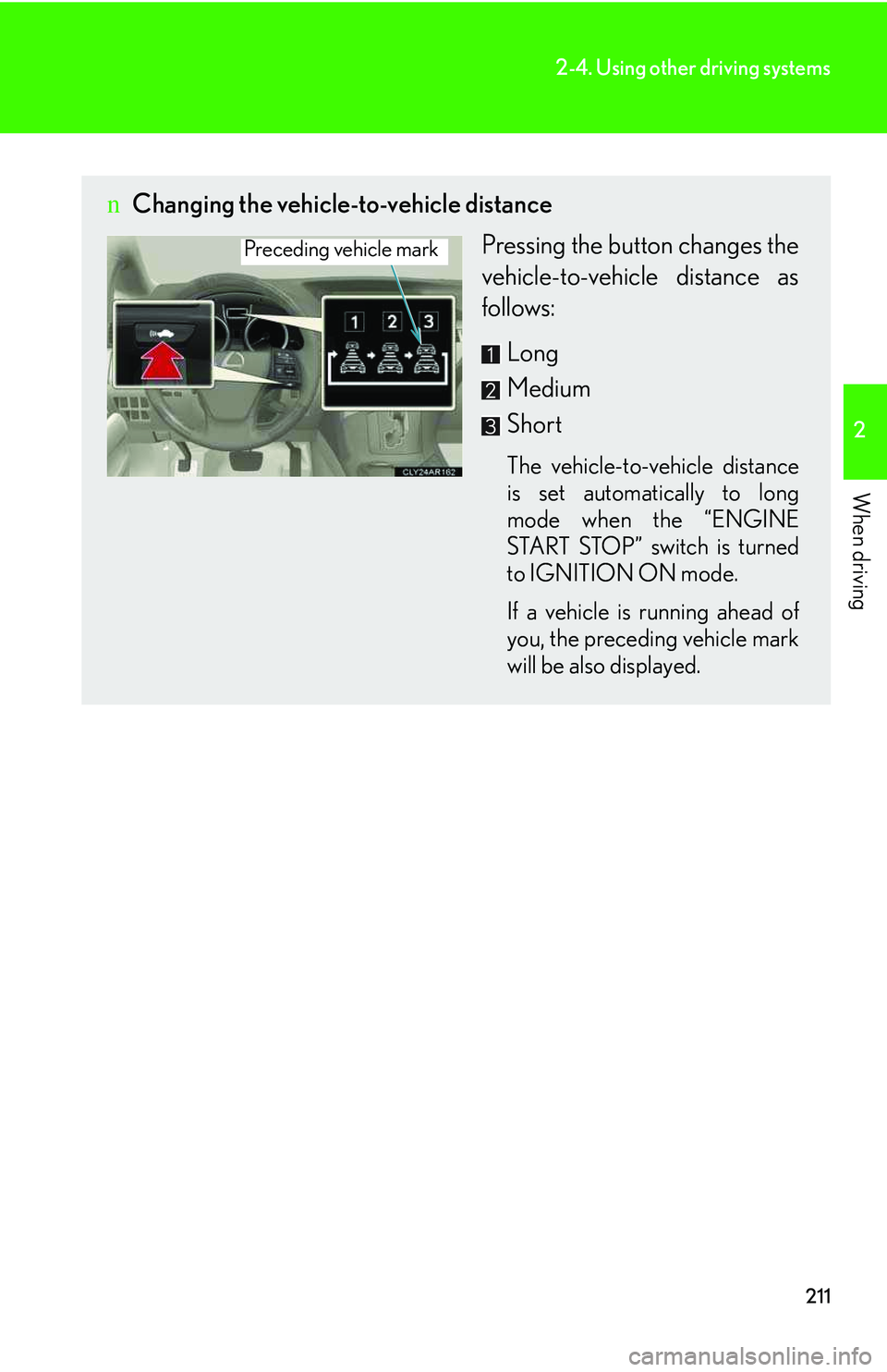 LEXUS RX350 2011 Owners Manual 211
2-4. Using other driving systems
2
When driving
nChanging the vehicle-to-vehicle distance
Pressing the button changes the
vehicle-to-vehicle distance as
follows:
Long
Medium
Short
The vehicle-to- LEXUS RX350 2011 Owners Manual 211
2-4. Using other driving systems
2
When driving
nChanging the vehicle-to-vehicle distance
Pressing the button changes the
vehicle-to-vehicle distance as
follows:
Long
Medium
Short
The vehicle-to-