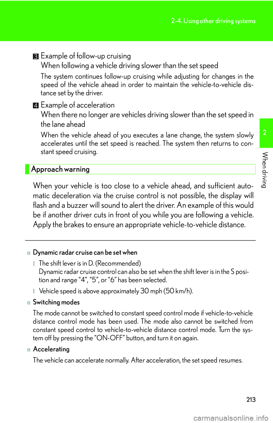 LEXUS RX350 2011 Owners Manual 213
2-4. Using other driving systems
2
When driving
Example of follow-up cruising
When following a vehicle driving slower than the set speed
The system continues follow-up cruising while adjusting LEXUS RX350 2011 Owners Manual 213
2-4. Using other driving systems
2
When driving
Example of follow-up cruising
When following a vehicle driving slower than the set speed
The system continues follow-up cruising while adjusting