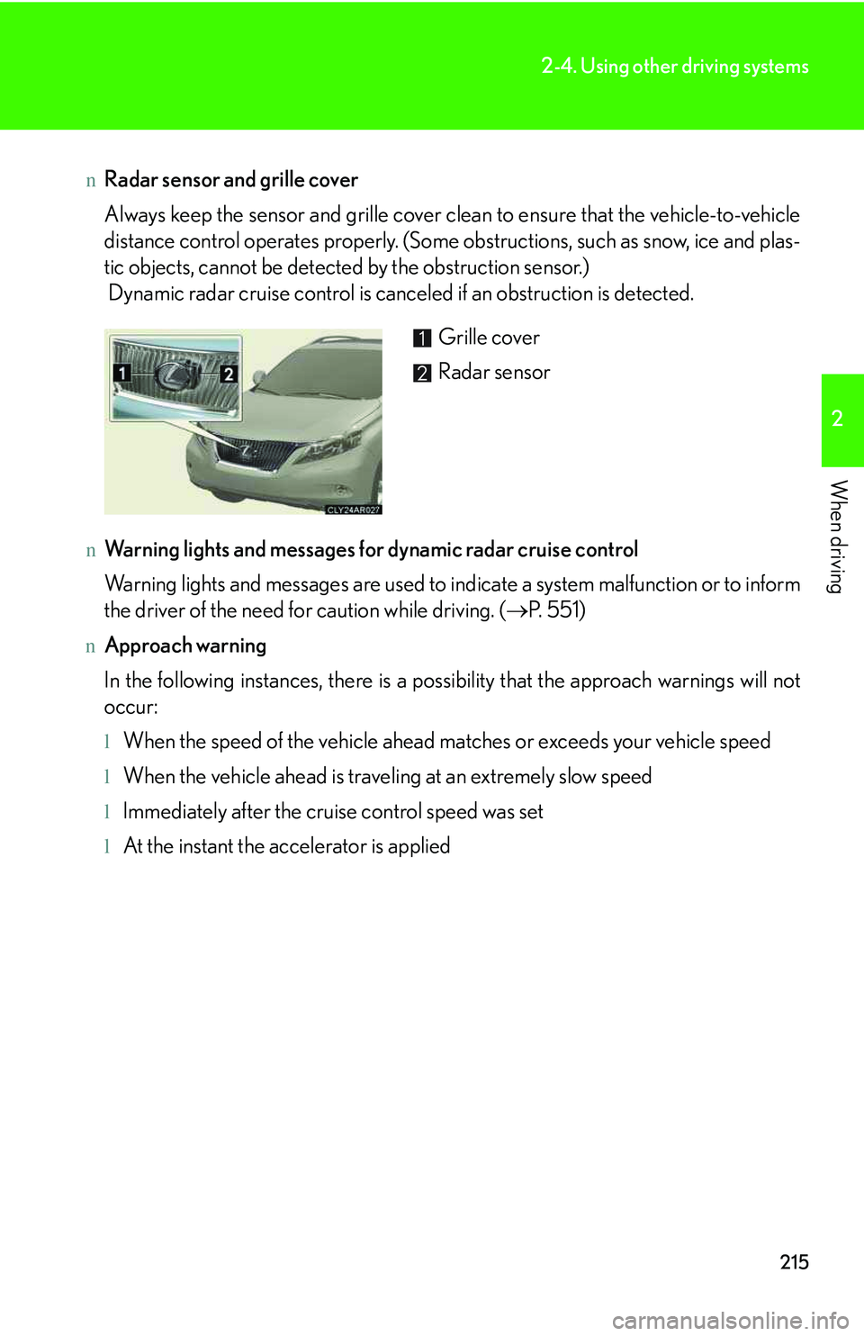 LEXUS RX350 2011 Owners Manual 215
2-4. Using other driving systems
2

When driving
nRadar sensor and grille cover
Always keep the sensor and grille cover clean to ensure that the vehicle-to-vehicle
distance control operates proper