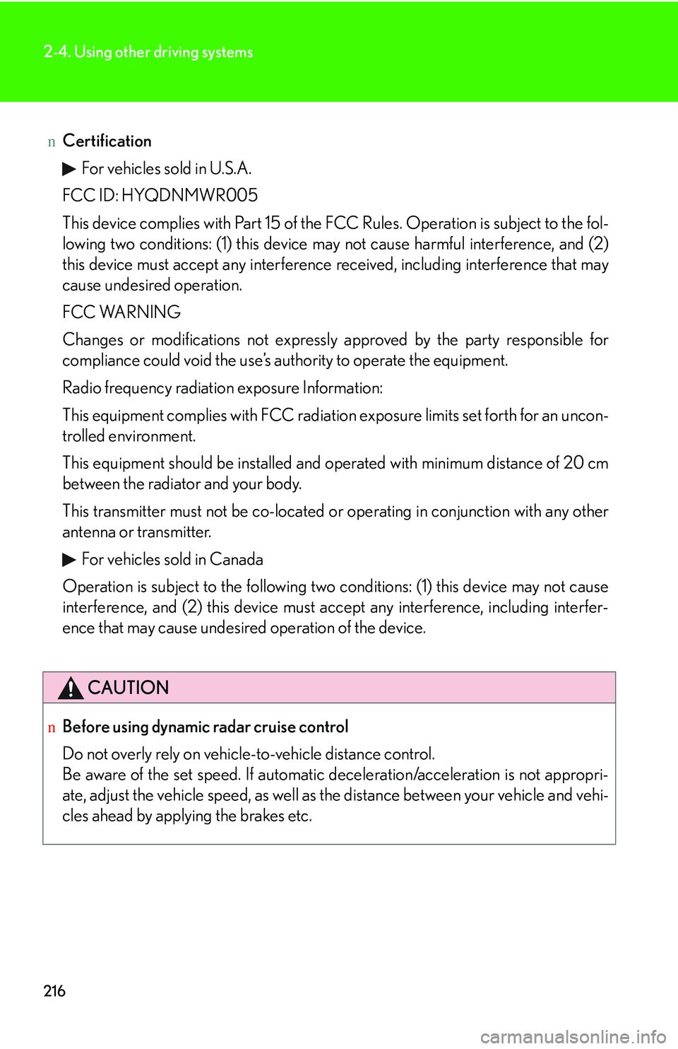LEXUS RX350 2011 Owners Manual 216
2-4. Using other driving systems
nCertification
For vehicles sold in U.S.A.
FCC ID: HYQDNMWR005
This device complies with Part 15 of the FCC Rules. Operation is subject to the fol-
lowing two cond LEXUS RX350 2011 Owners Manual 216
2-4. Using other driving systems
nCertification
For vehicles sold in U.S.A.
FCC ID: HYQDNMWR005
This device complies with Part 15 of the FCC Rules. Operation is subject to the fol-
lowing two cond