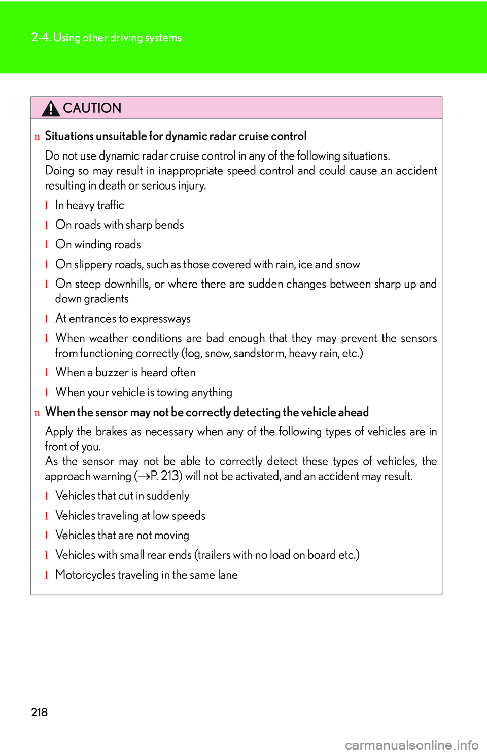 LEXUS RX350 2011 Owners Guide 218
2-4. Using other driving systems
CAUTION
nSituations unsuitable for dynamic radar cruise control
Do not use dynamic radar cruise control in any of the following situations.
Doing so may result in LEXUS RX350 2011 Owners Guide 218
2-4. Using other driving systems
CAUTION
nSituations unsuitable for dynamic radar cruise control
Do not use dynamic radar cruise control in any of the following situations.
Doing so may result in