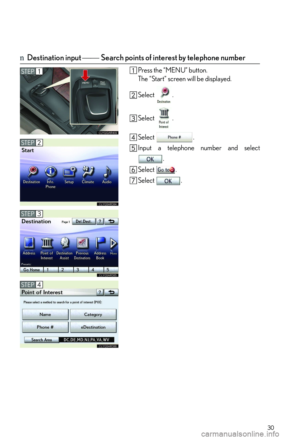 LEXUS RX350 2011 Owners Manual 30
nDestination input �⎯�⎯� Search points of interest by telephone number
Press the “MENU” button.
The “Start” screen will be displayed.
Select .
Select .
Select .
Input a telephone number