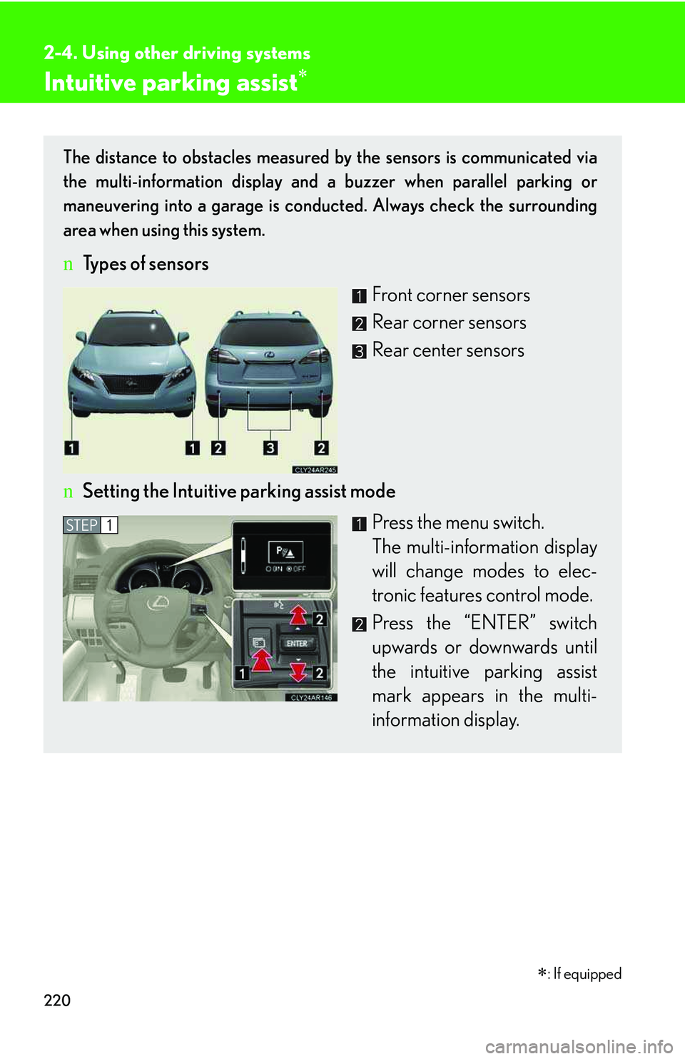 LEXUS RX350 2011 Owners Guide 220
2-4. Using other driving systems
Intuitive parking assist�∗
The distance to obstacles measured by the sensors is communicated via
the multi-information display and a buzzer when parallel parking