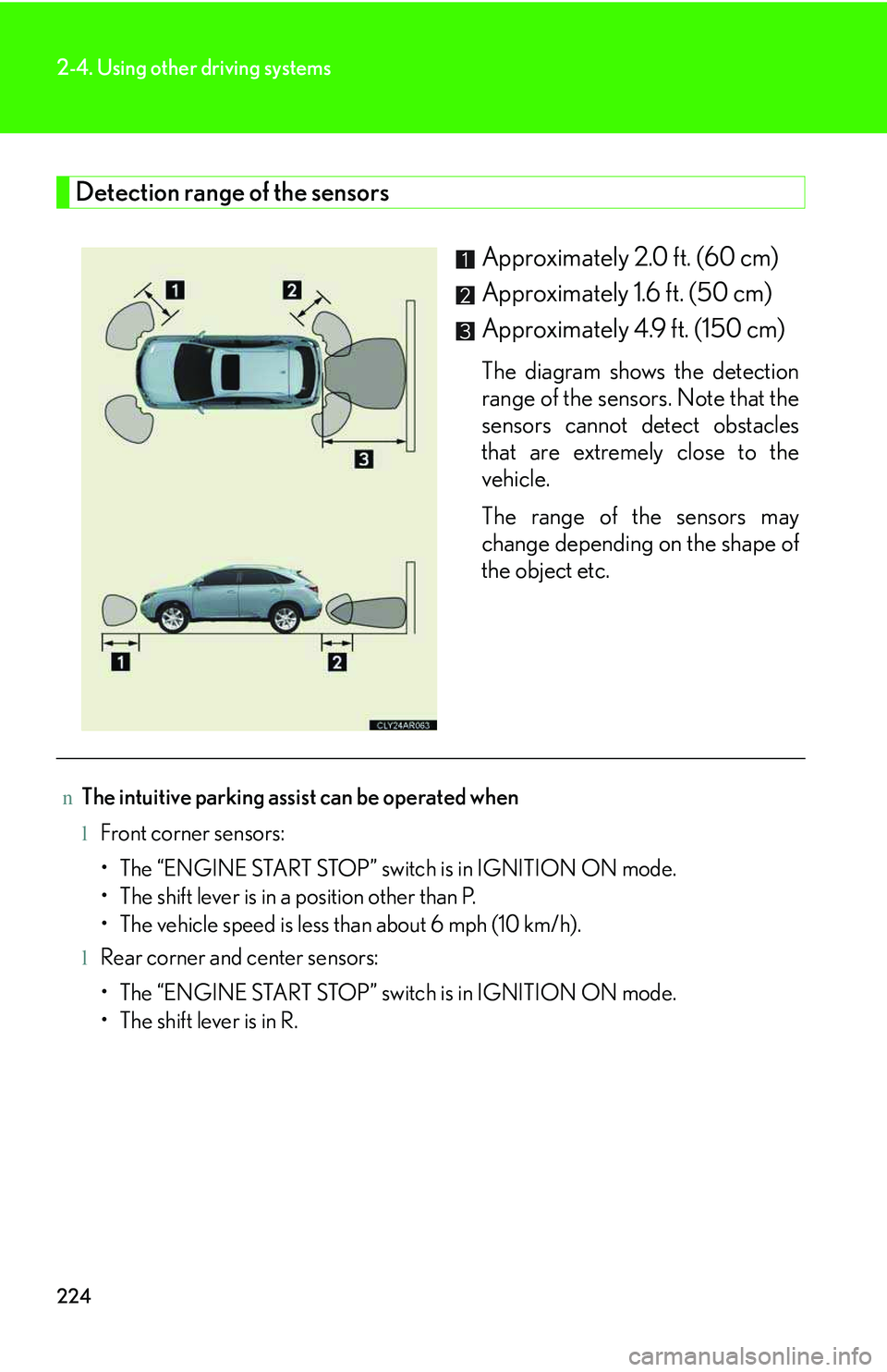 LEXUS RX350 2011 Owners Guide 224
2-4. Using other driving systems
Detection range of the sensors
Approximately 2.0 ft. (60 cm)
Approximately 1.6 ft. (50 cm)
Approximately 4.9 ft. (150 cm)
The diagram shows the detection
range of 
