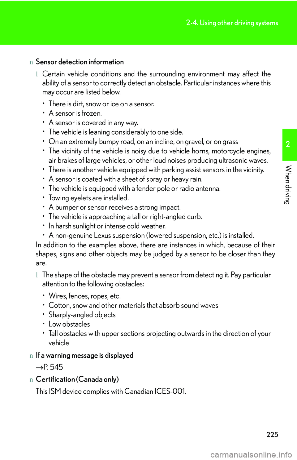 LEXUS RX350 2011 Owners Guide 225
2-4. Using other driving systems
2

When driving
nSensor detection information
lCertain vehicle conditions and the surrounding environment may affect the
ability of a sensor to correctly detect an