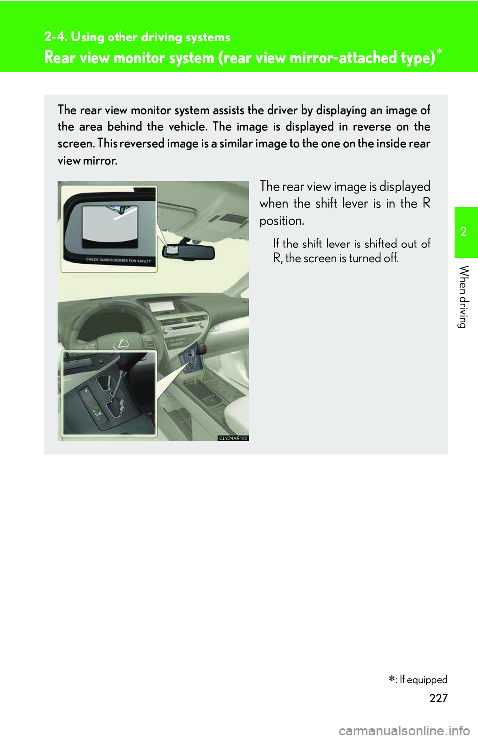 LEXUS RX350 2011  Owners Manual 227
2-4. Using other driving systems
2

When driving Rear view monitor system (rea r view mirror-attached type)
�∗
The rear view monitor system assists the driver by displaying an image of
the area 
