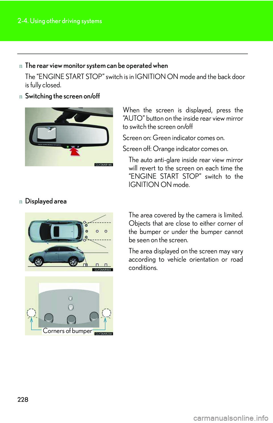 LEXUS RX350 2011  Owners Manual 228
2-4. Using other driving systems
nThe rear view monitor system can be operated when
The “ENGINE START STOP” switch is in IGNITION ON mode and the back door
is fully closed.
nSwitching the scre