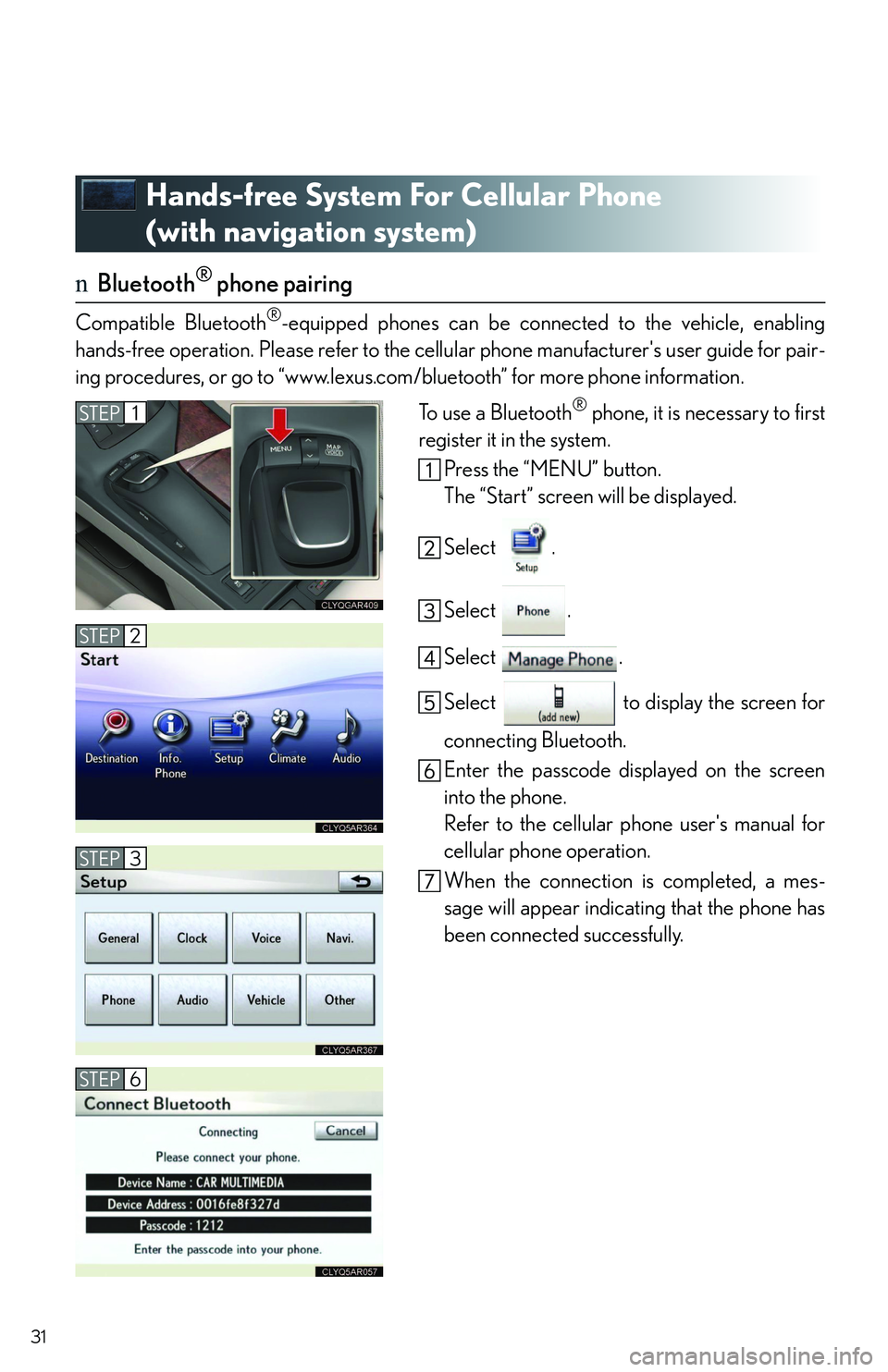 LEXUS RX350 2011 Owners Guide 31
Hands-free System For Cellular Phone 
(with navigation system)
nBluetooth® phone pairing
Compatible Bluetooth®-equipped phones can be connected to the vehicle, enabling
hands-free operation. Plea