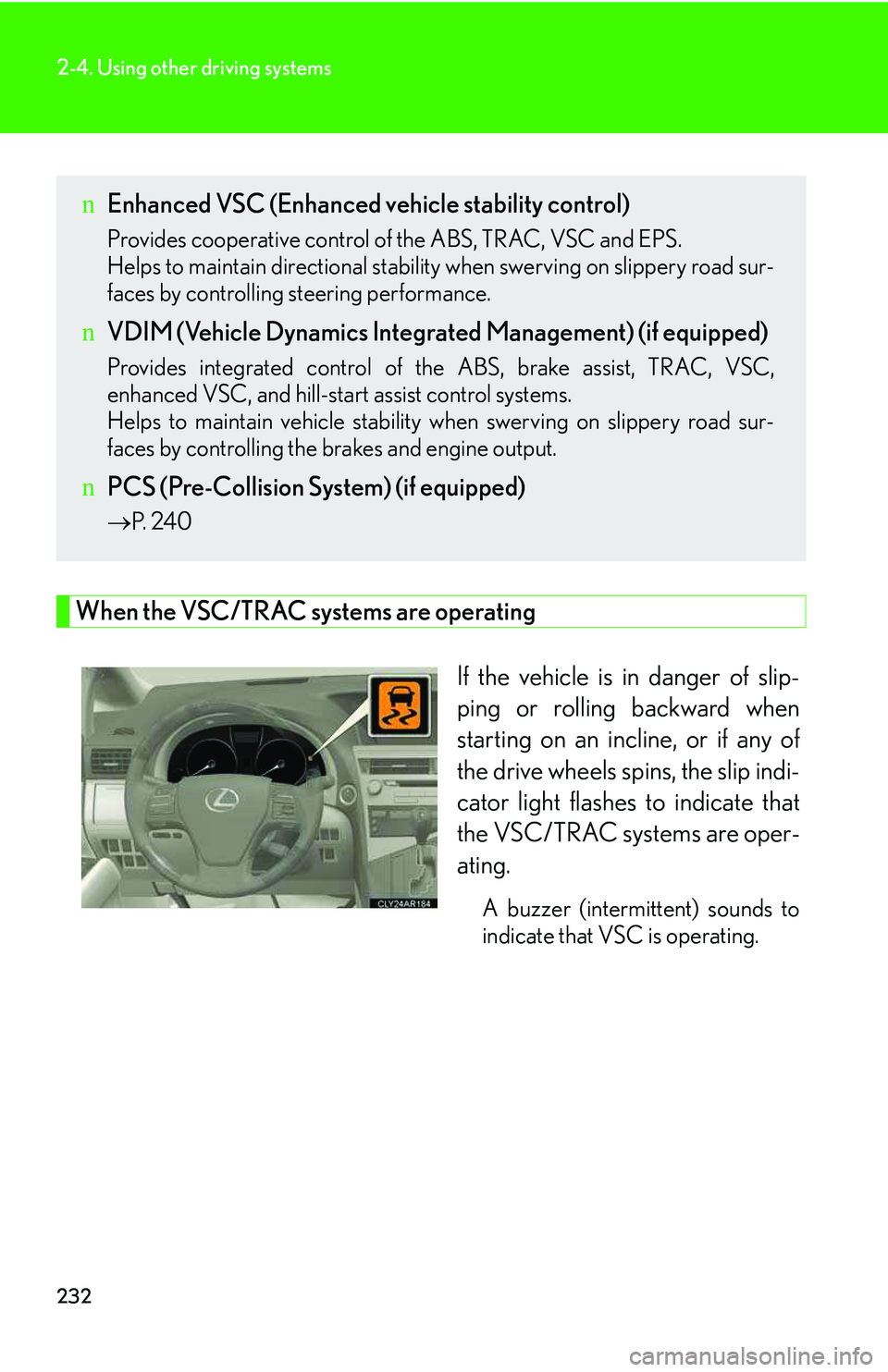 LEXUS RX350 2011 Owners Manual 232
2-4. Using other driving systems
When the VSC/TRAC systems are operating
If the vehicle is in danger of slip-
ping or rolling backward when
starting on an incline, or if any of
the drive wheels sp LEXUS RX350 2011 Owners Manual 232
2-4. Using other driving systems
When the VSC/TRAC systems are operating
If the vehicle is in danger of slip-
ping or rolling backward when
starting on an incline, or if any of
the drive wheels sp