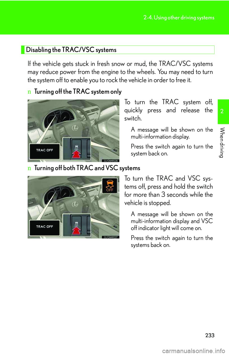 LEXUS RX350 2011 Owners Manual 233
2-4. Using other driving systems
2
When driving
Disabling the TRAC/VSC systems
If the vehicle gets stuck in fresh snow or mud, the TRAC/VSC systems
may reduce power from the engine to the wheels. LEXUS RX350 2011 Owners Manual 233
2-4. Using other driving systems
2
When driving
Disabling the TRAC/VSC systems
If the vehicle gets stuck in fresh snow or mud, the TRAC/VSC systems
may reduce power from the engine to the wheels.