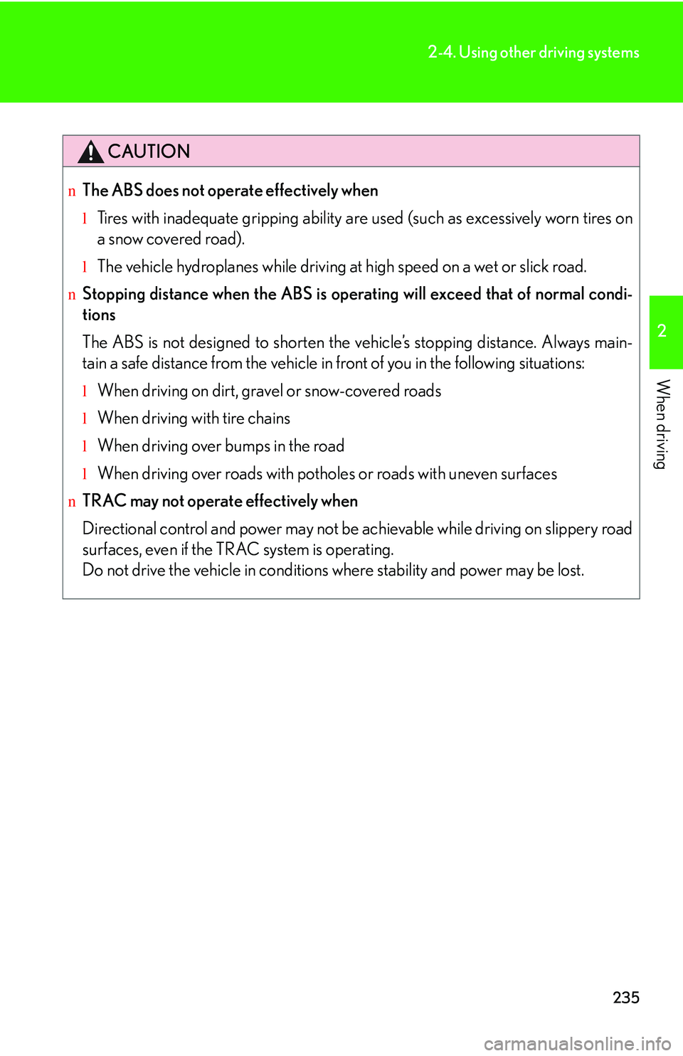 LEXUS RX350 2011 Owners Manual 235
2-4. Using other driving systems
2
When driving
CAUTION
nThe ABS does not operate effectively when
lTires with inadequate gripping ability are used (such as excessively worn tires on
a snow cover LEXUS RX350 2011 Owners Manual 235
2-4. Using other driving systems
2
When driving
CAUTION
nThe ABS does not operate effectively when
lTires with inadequate gripping ability are used (such as excessively worn tires on
a snow cover