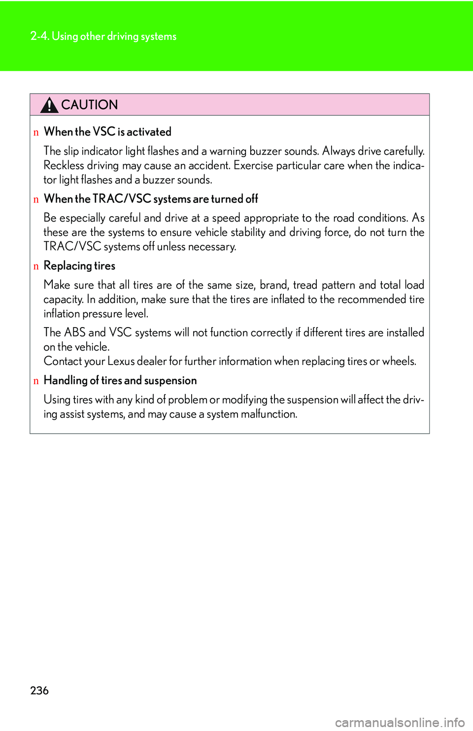 LEXUS RX350 2011 Owners Manual 236
2-4. Using other driving systems
CAUTION
nWhen the VSC is activated
The slip indicator light flashes and a warning buzzer sounds. Always drive carefully.
Reckless driving may cause an accident. Ex LEXUS RX350 2011 Owners Manual 236
2-4. Using other driving systems
CAUTION
nWhen the VSC is activated
The slip indicator light flashes and a warning buzzer sounds. Always drive carefully.
Reckless driving may cause an accident. Ex