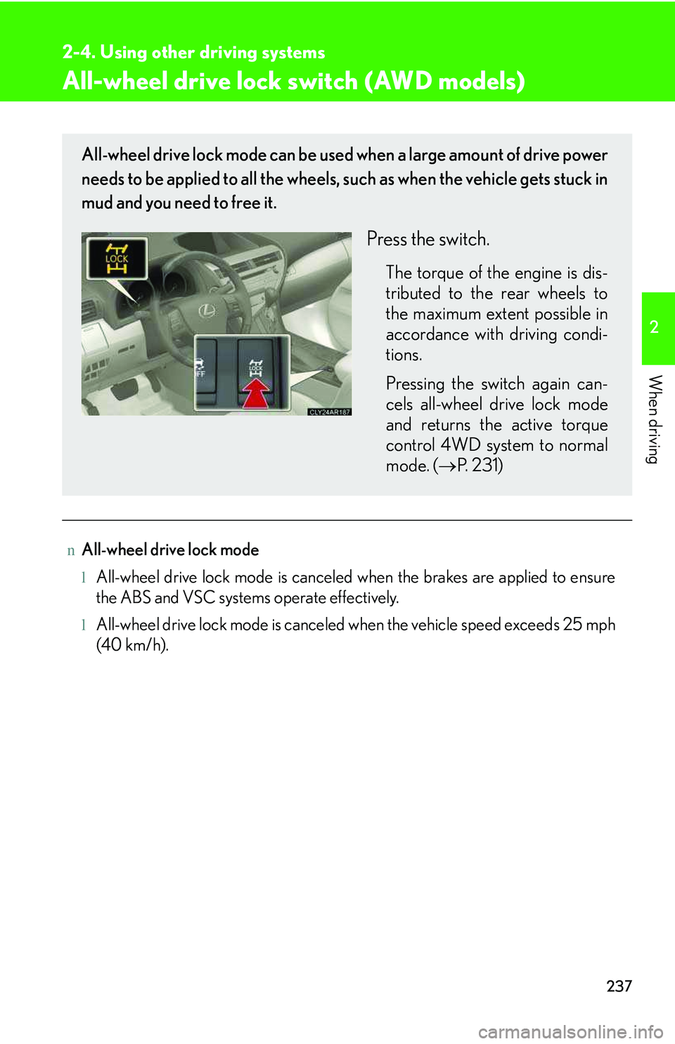 LEXUS RX350 2011 Owners Manual 237
2-4. Using other driving systems
2
When driving
All-wheel drive lock switch (AWD models)
nAll-wheel drive lock mode
lAll-wheel drive lock mode is canceled when the brakes are applied to ensure
th LEXUS RX350 2011 Owners Manual 237
2-4. Using other driving systems
2
When driving
All-wheel drive lock switch (AWD models)
nAll-wheel drive lock mode
lAll-wheel drive lock mode is canceled when the brakes are applied to ensure
th