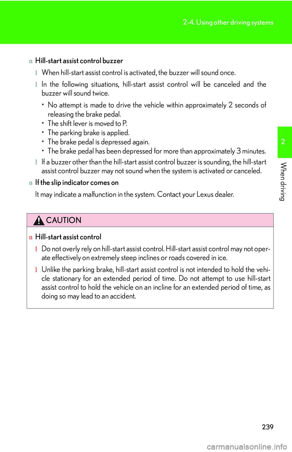 LEXUS RX350 2011  Owners Manual 239
2-4. Using other driving systems
2

When driving
nHill-start assist control buzzer
lWhen hill-start assist control is activated, the buzzer will sound once.
lIn the following situations, hill-star