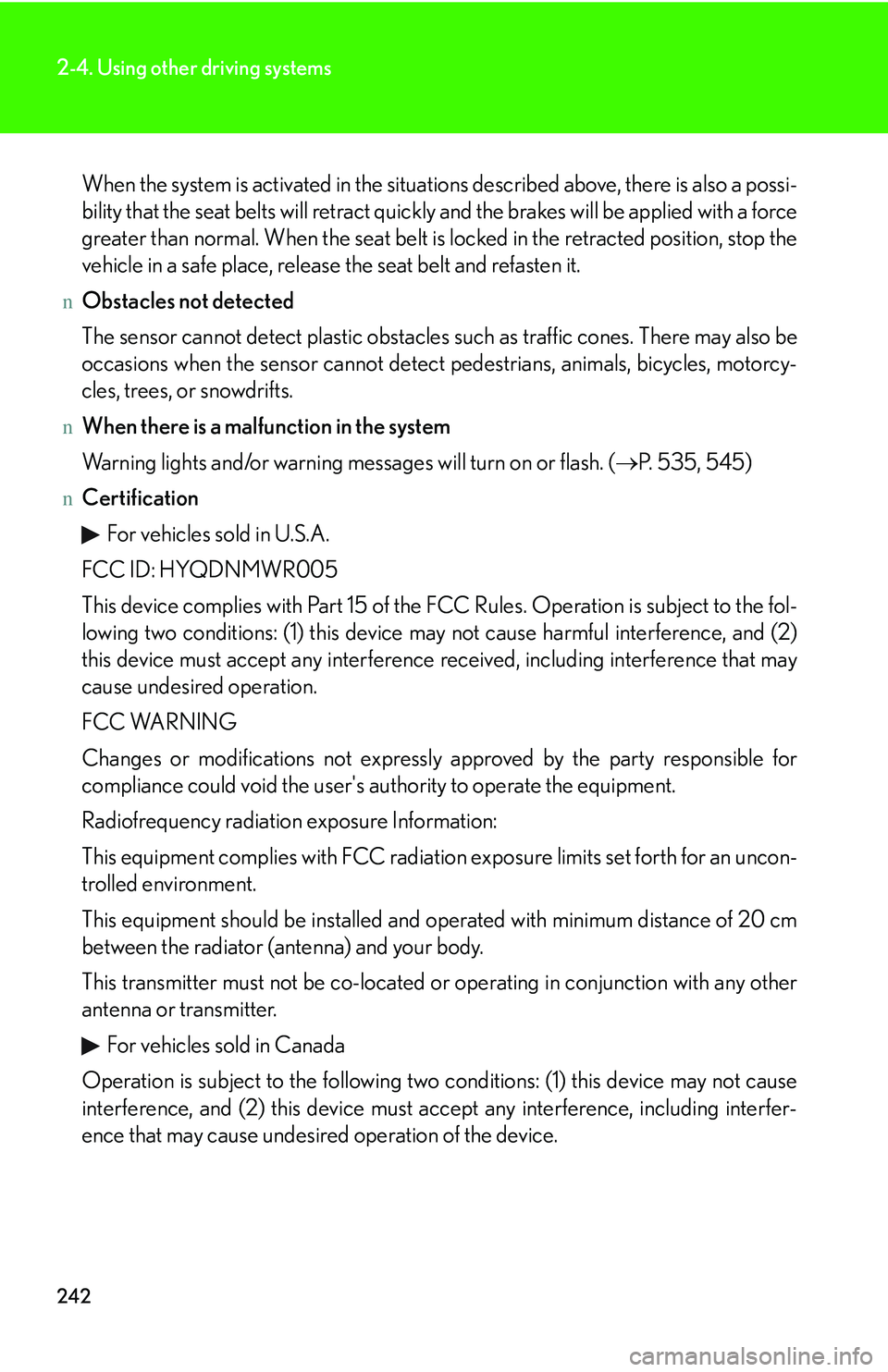 LEXUS RX350 2011 Service Manual 242
2-4. Using other driving systems
When the system is activated in the situations described above, there is also a possi-
bility that the seat belts will retract quickly and the brakes will be appli LEXUS RX350 2011 Service Manual 242
2-4. Using other driving systems
When the system is activated in the situations described above, there is also a possi-
bility that the seat belts will retract quickly and the brakes will be appli