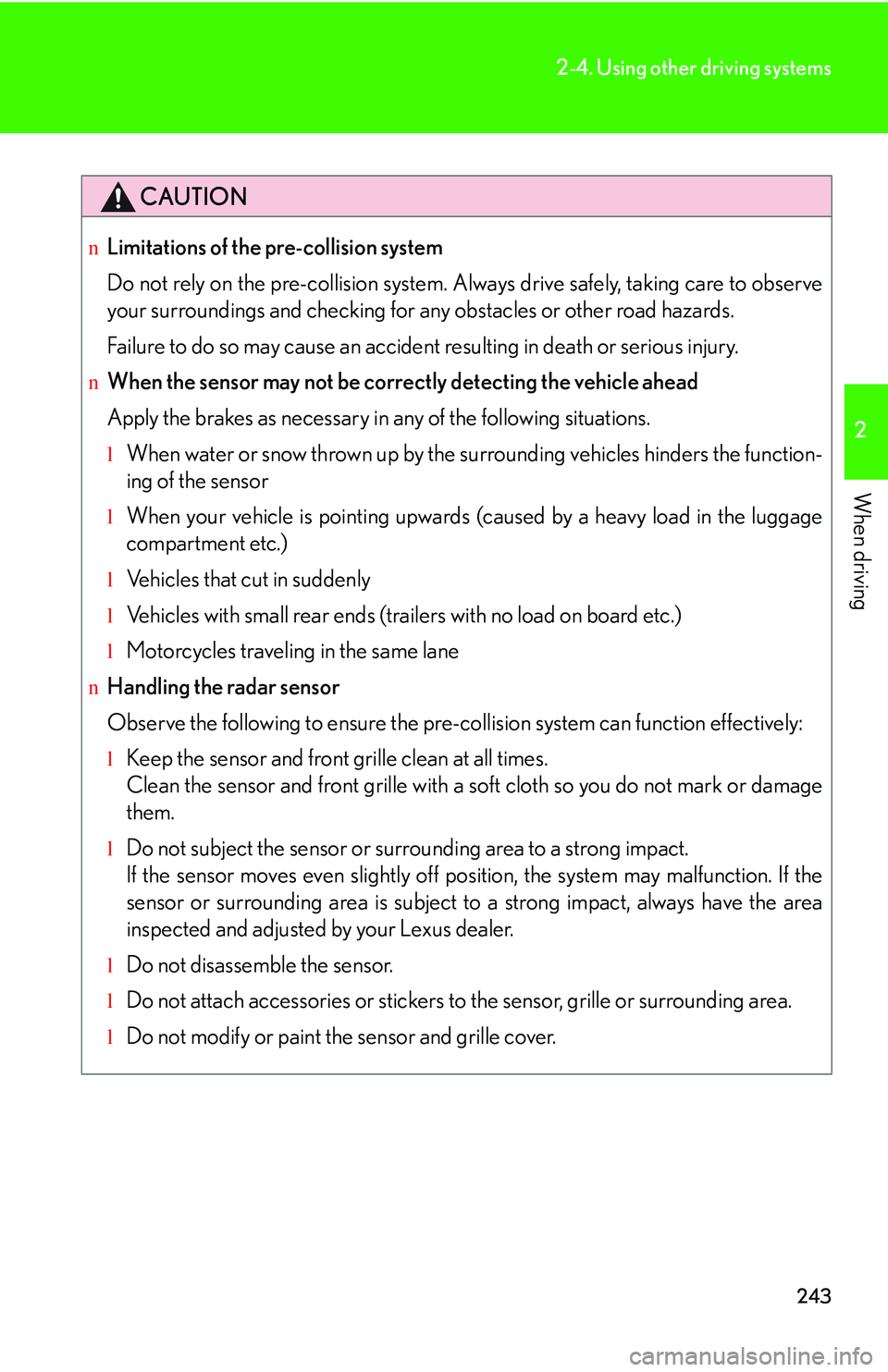 LEXUS RX350 2011 Service Manual 243
2-4. Using other driving systems
2
When driving
CAUTION
nLimitations of the pre-collision system
Do not rely on the pre-collision system. Always drive safely, taking care to observe
your surround LEXUS RX350 2011 Service Manual 243
2-4. Using other driving systems
2
When driving
CAUTION
nLimitations of the pre-collision system
Do not rely on the pre-collision system. Always drive safely, taking care to observe
your surround