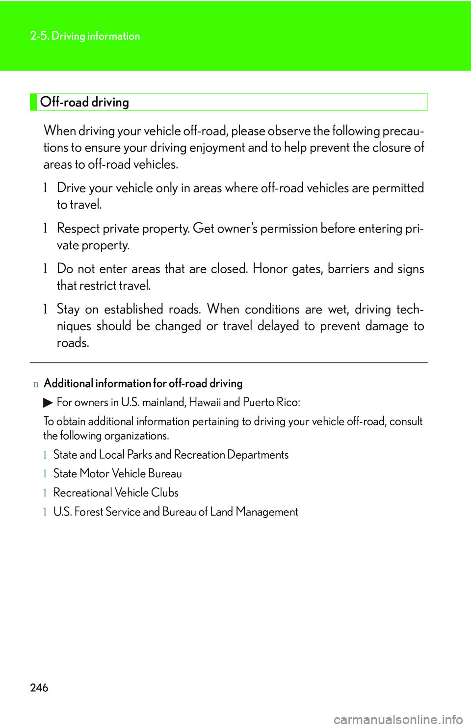 LEXUS RX350 2011  Owners Manual 246
2-5. Driving information
Off-road driving
When driving your vehicle off-road, please observe the following precau-
tions to ensure your driving enjoyment and to help prevent the closure of
areas t