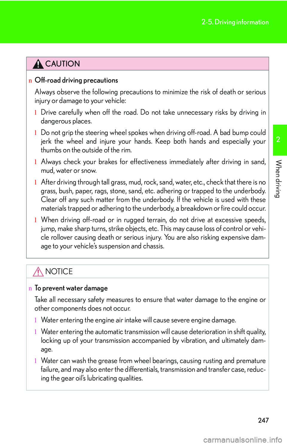 LEXUS RX350 2011  Owners Manual 247
2-5. Driving information
2

When driving
CAUTION
nOff-road driving precautions
Always observe the following precautions to minimize the risk of death or serious
injury or damage to your vehicle:
l