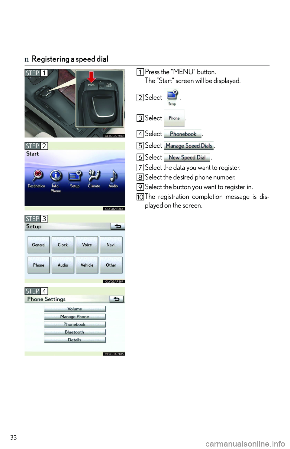 LEXUS RX350 2011 Owners Guide 33
nRegistering a speed dial
Press the “MENU” button.
The “Start” screen will be displayed.
Select .
Select .
Select .
Select .
Select .
Select the data you want to register.
Select the desire