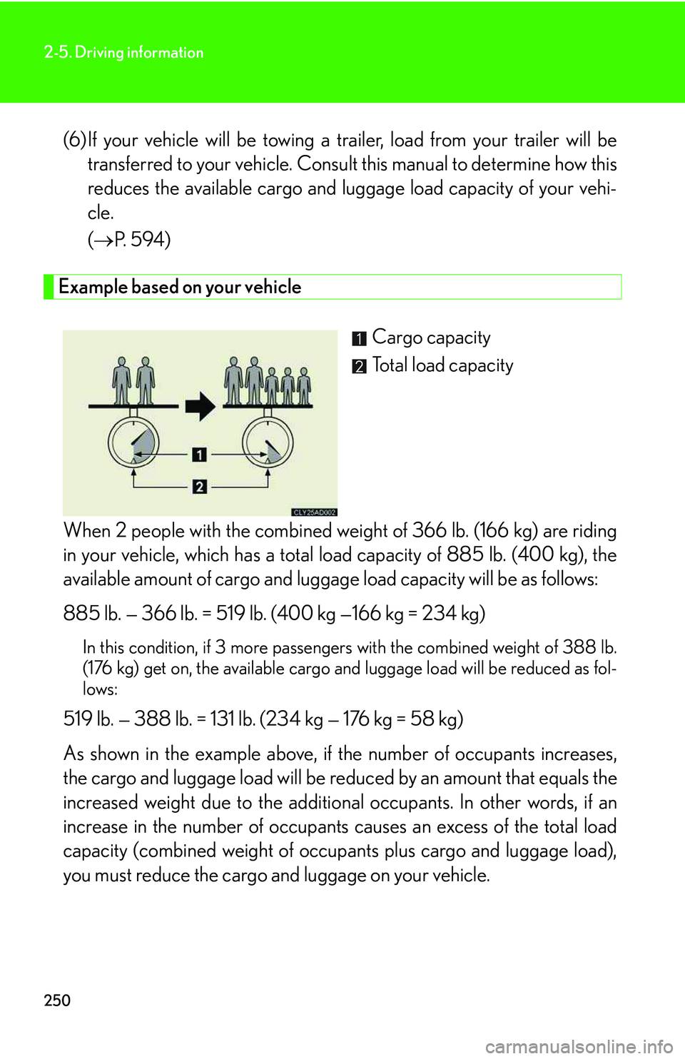 LEXUS RX350 2011 Owners Manual 250
2-5. Driving information
(6)If your vehicle will be towing a trailer, load from your trailer will be
transferred to your vehicle. Consult this manual to determine how this
reduces the available ca LEXUS RX350 2011 Owners Manual 250
2-5. Driving information
(6)If your vehicle will be towing a trailer, load from your trailer will be
transferred to your vehicle. Consult this manual to determine how this
reduces the available ca