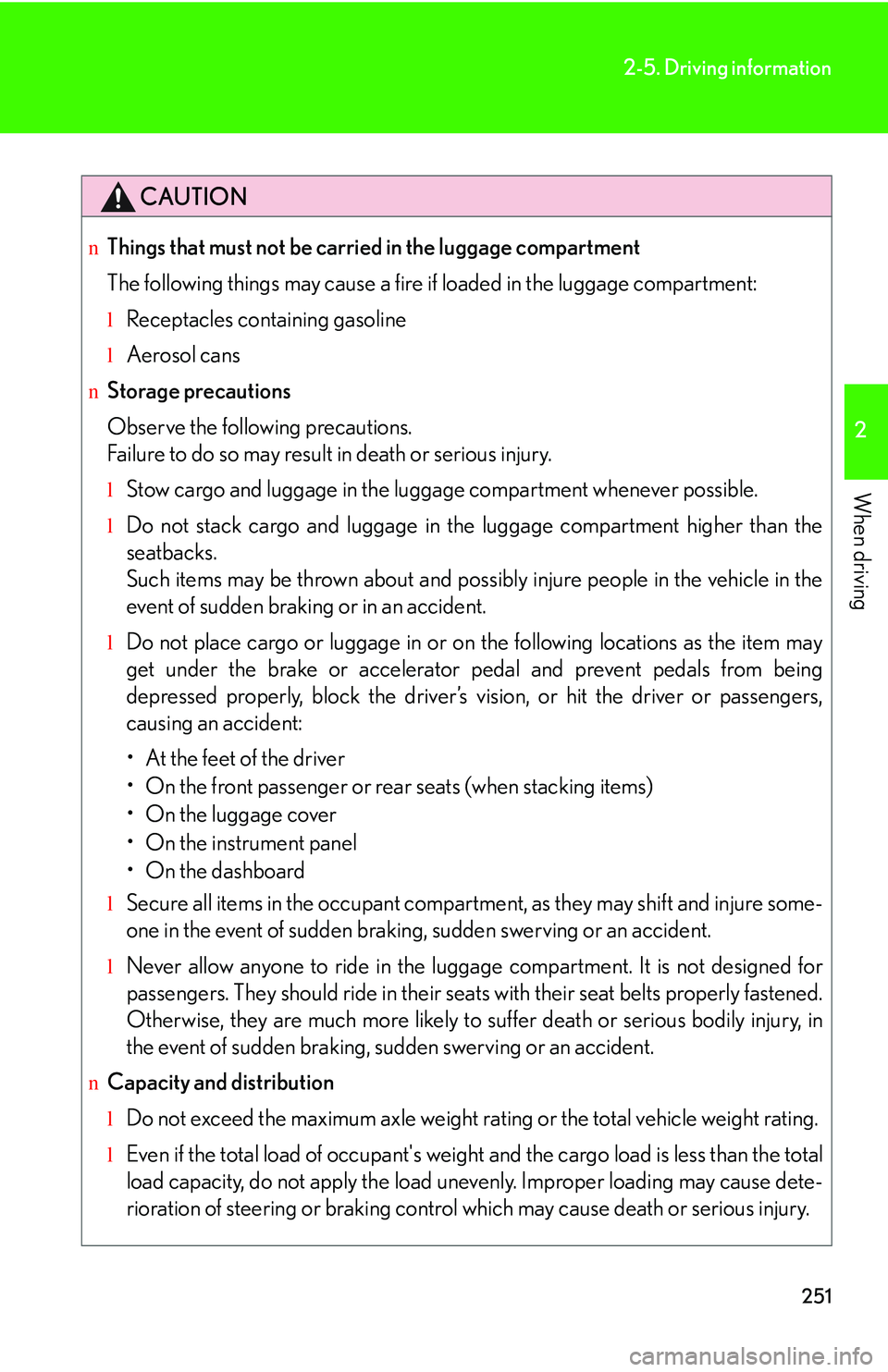 LEXUS RX350 2011 Owners Manual 251
2-5. Driving information
2
When driving
CAUTION
nThings that must not be carried in the luggage compartment
The following things may cause a fire if loaded in the luggage compartment:
lReceptacle LEXUS RX350 2011 Owners Manual 251
2-5. Driving information
2
When driving
CAUTION
nThings that must not be carried in the luggage compartment
The following things may cause a fire if loaded in the luggage compartment:
lReceptacle