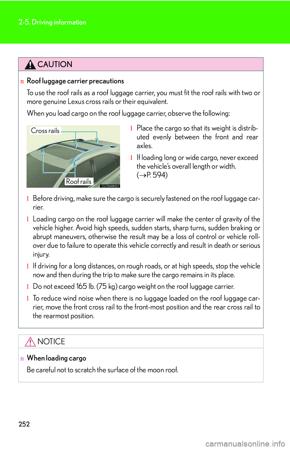 LEXUS RX350 2011 Owners Manual 252
2-5. Driving information
CAUTION
nRoof luggage carrier precautions
To use the roof rails as a roof luggage carrier, you must fit the roof rails with two or
more genuine Lexus cross rails or their LEXUS RX350 2011 Owners Manual 252
2-5. Driving information
CAUTION
nRoof luggage carrier precautions
To use the roof rails as a roof luggage carrier, you must fit the roof rails with two or
more genuine Lexus cross rails or their