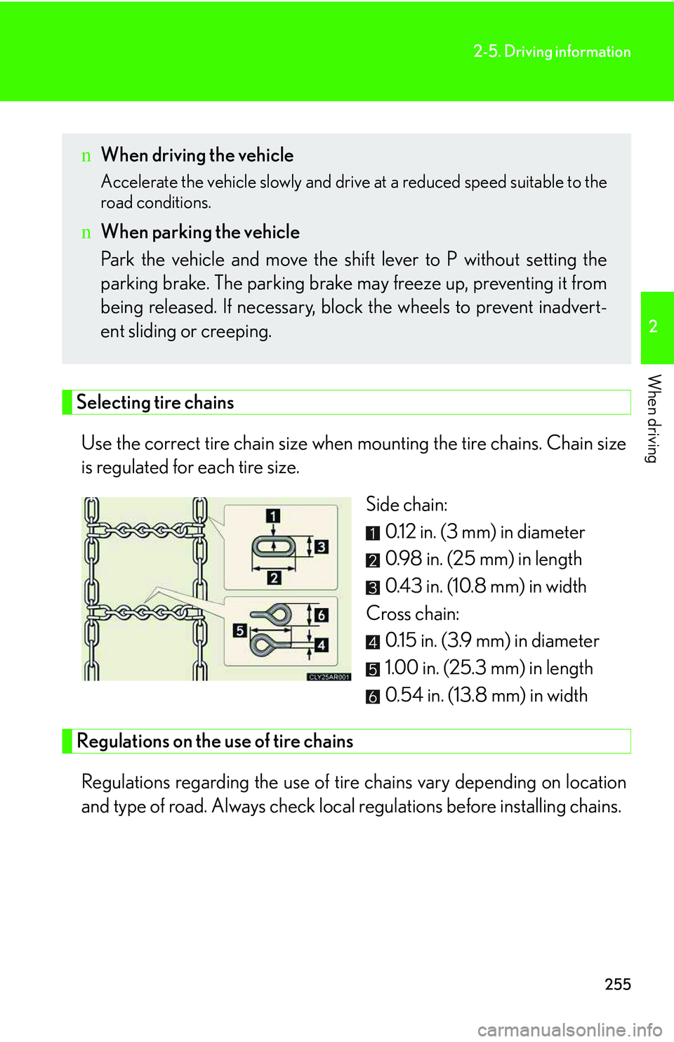 LEXUS RX350 2011  Owners Manual 255
2-5. Driving information
2

When driving
Selecting tire chains
Use the correct tire chain size when mounting the tire chains. Chain size
is regulated for each tire size.
Side chain:
0.12 in. (3 mm