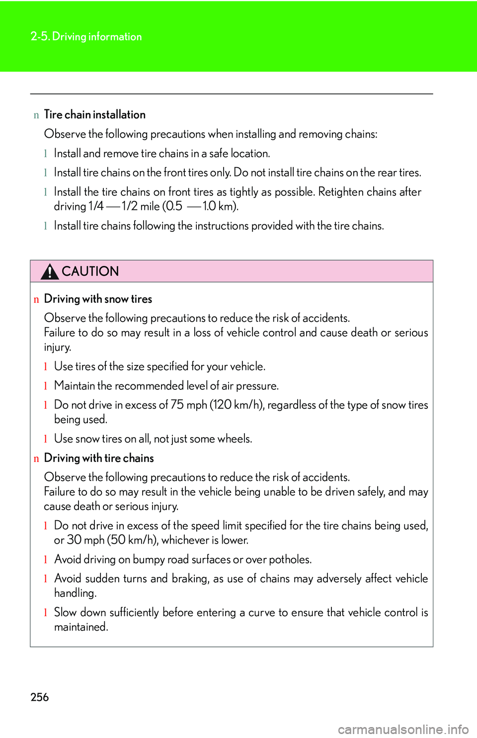 LEXUS RX350 2011  Owners Manual 256
2-5. Driving information
nTire chain installation
Observe the following precautions when installing and removing chains:
lInstall and remove tire chains in a safe location. 
lInstall tire chains o