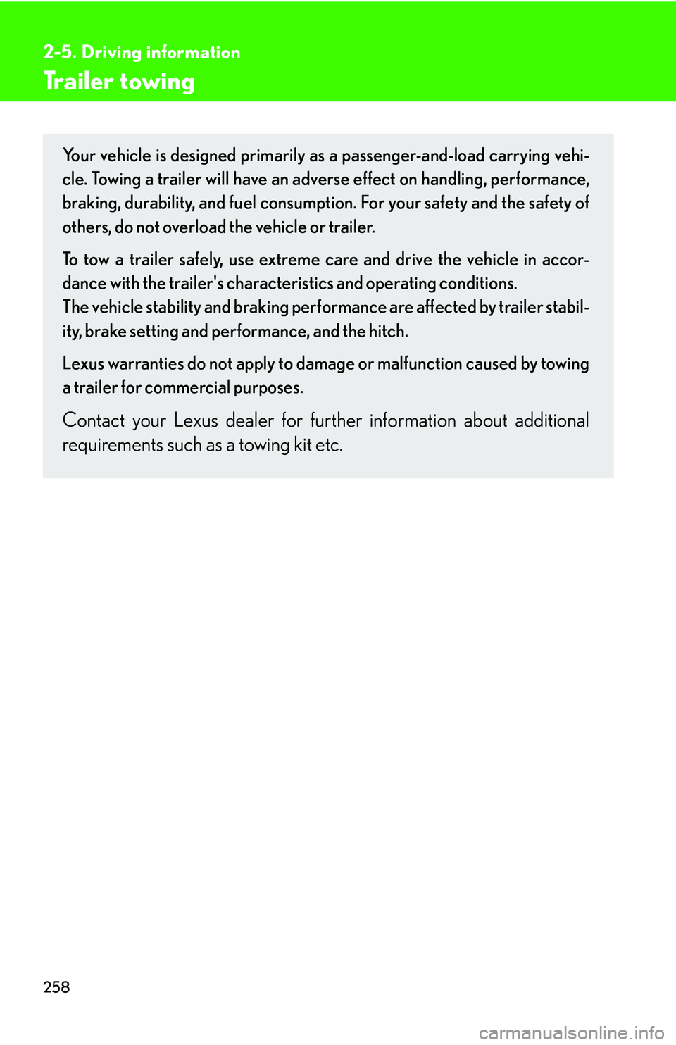LEXUS RX350 2011  Owners Manual 258
2-5. Driving information
Trailer towing
Your vehicle is designed primarily as a passenger-and-load carrying vehi-
cle. Towing a trailer will have an adverse effect on handling, performance,
brakin