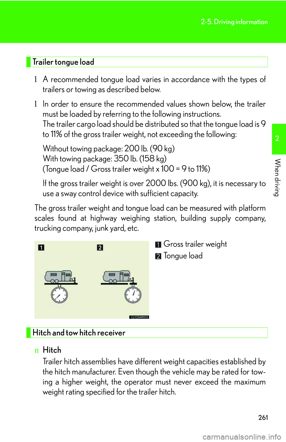 LEXUS RX350 2011  Owners Manual 261
2-5. Driving information
2

When driving
Trailer tongue load
lA recommended tongue load varies in accordance with the types of
trailers or towing as described below.
lIn order to ensure the recomm