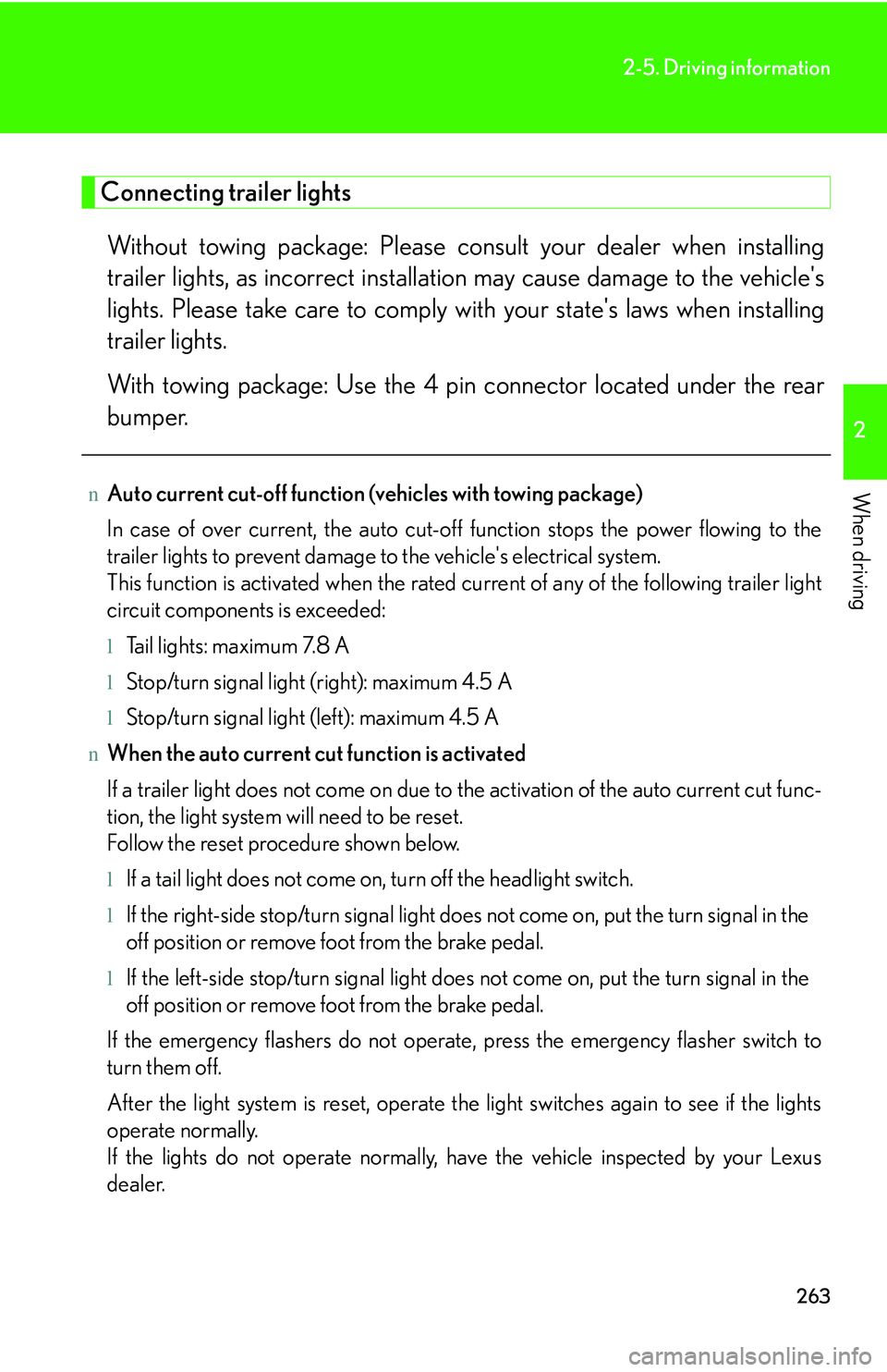 LEXUS RX350 2011  Owners Manual 263
2-5. Driving information
2

When driving
Connecting trailer lights
Without towing package: Please consult your dealer when installing
trailer lights, as incorrect installation may cause damage to 