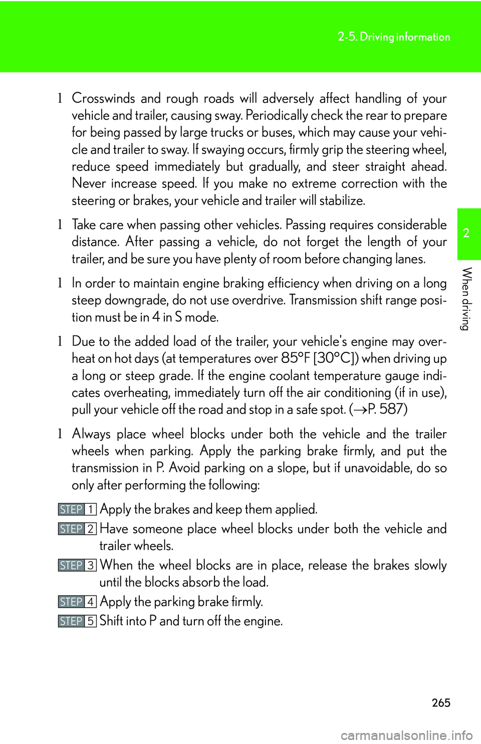 LEXUS RX350 2011  Owners Manual 265
2-5. Driving information
2

When driving
lCrosswinds and rough roads will adversely affect handling of your
vehicle and trailer, causing sway. Periodically check the rear to prepare
for being pass