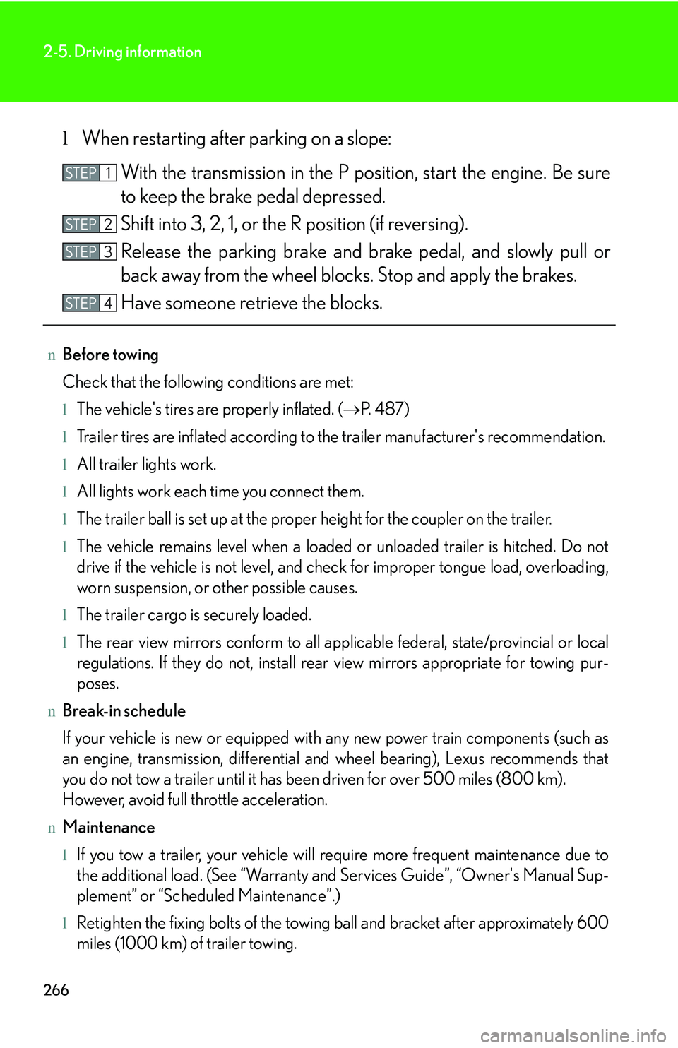 LEXUS RX350 2011  Owners Manual 266
2-5. Driving information
lWhen restarting after parking on a slope:
With the transmission in the P position, start the engine. Be sure
to keep the brake pedal depressed.
Shift into 3, 2, 1, or the