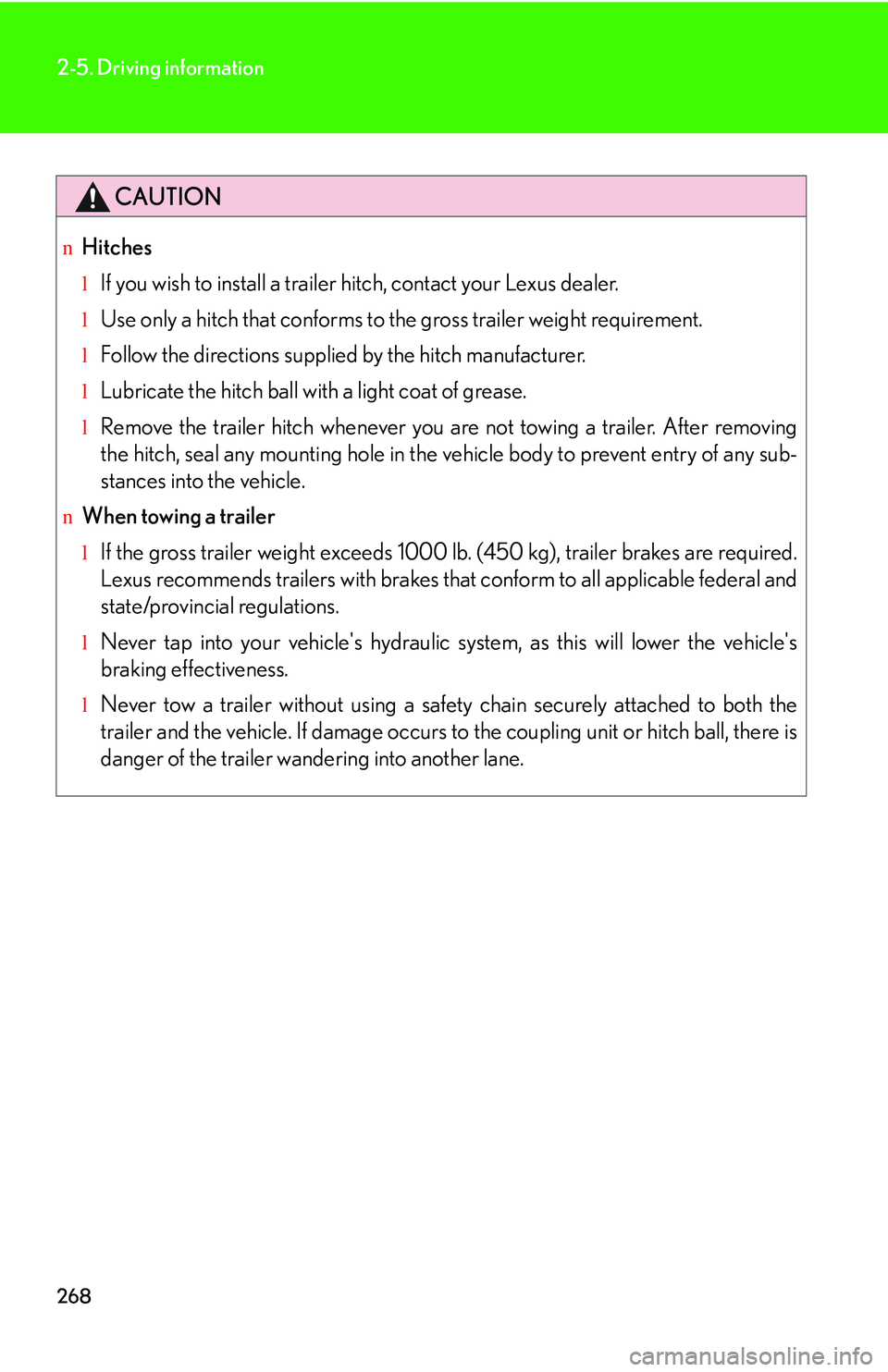 LEXUS RX350 2011  Owners Manual 268
2-5. Driving information
CAUTION
nHitches
lIf you wish to install a trailer hitch, contact your Lexus dealer.
lUse only a hitch that conforms to the gross trailer weight requirement.
lFollow the d
