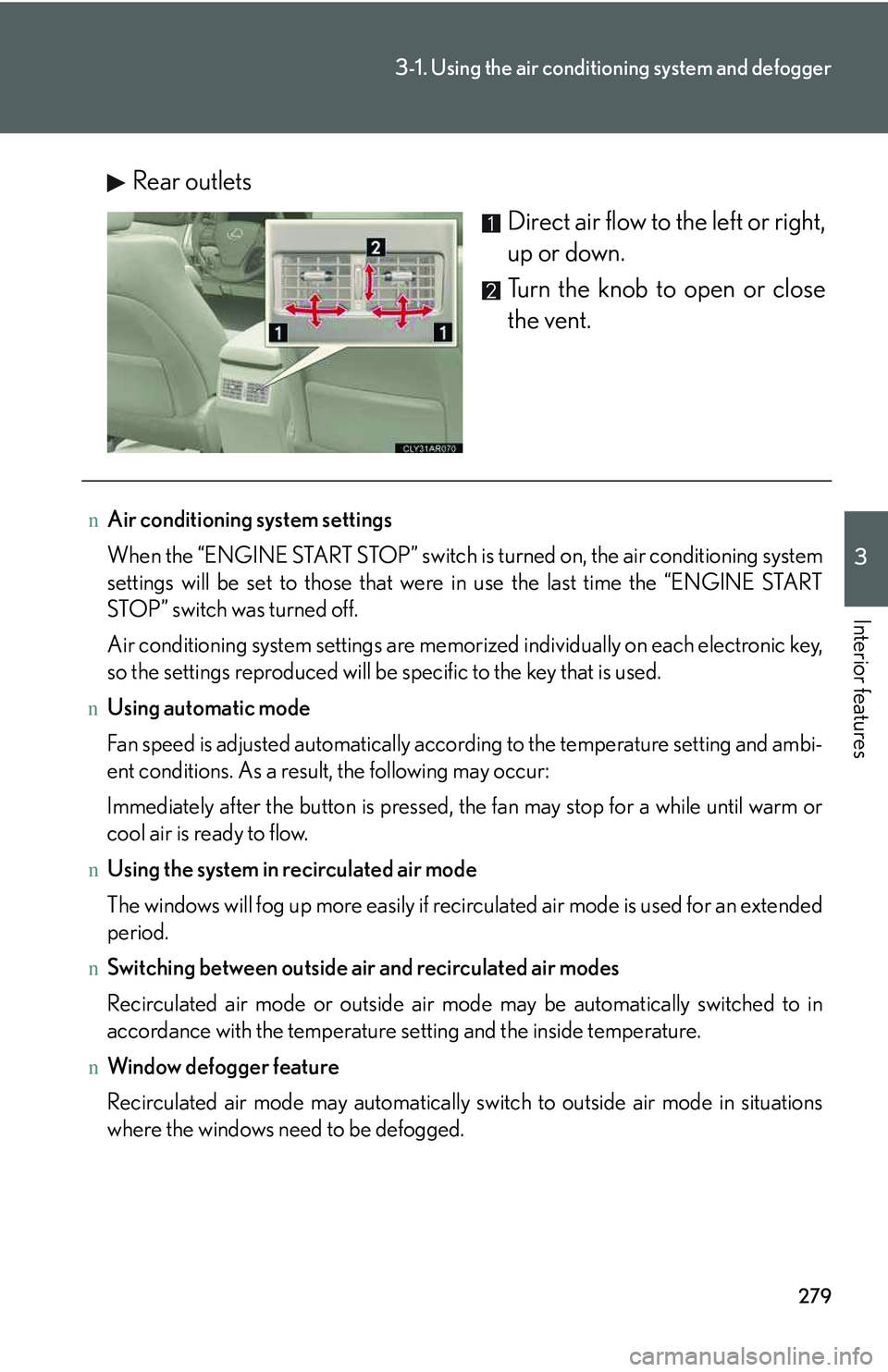 LEXUS RX350 2011  Owners Manual 279
3-1. Using the air conditioning system and defogger
3

Interior features
Rear outlets
Direct air flow to the left or right,
up or down.
Turn the knob to open or close
the vent.
nAir conditioning s