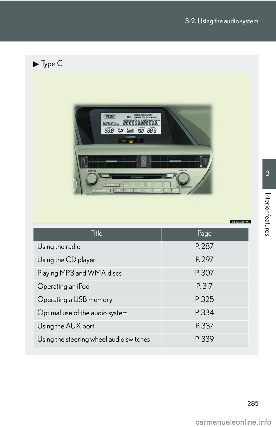 LEXUS RX350 2011  Owners Manual 285
3-2. Using the audio system
3

Interior features
Type C
Ti t l ePa g e
Using the radioP.  2 8 7
Using the CD playerP.  2 9 7
Playing MP3 and WMA discsP.  3 0 7
Operating an iPodP.  3 1 7
Operating