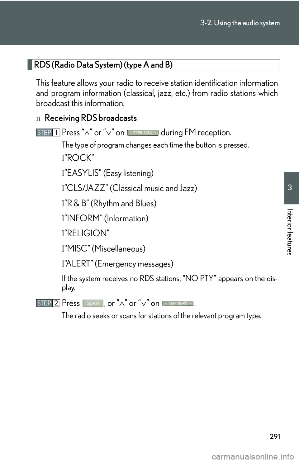 LEXUS RX350 2011 Owners Manual 291
3-2. Using the audio system
3
Interior features
RDS (Radio Data System) (type A and B)
This feature allows your radio to receive station identification information
and program information (classi LEXUS RX350 2011 Owners Manual 291
3-2. Using the audio system
3
Interior features
RDS (Radio Data System) (type A and B)
This feature allows your radio to receive station identification information
and program information (classi