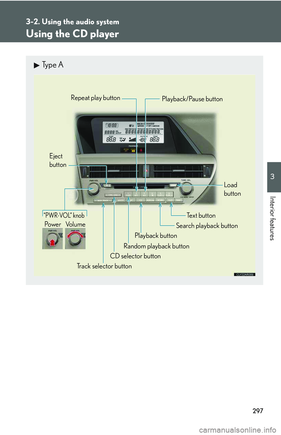 LEXUS RX350 2011  Owners Manual 297
3-2. Using the audio system
3

Interior features
Using the CD player
Type A

“PWR �⋅ VOL” knob
Track selector button
Eject 
button
Playback button
Search playback button
Load 
button
CD sele