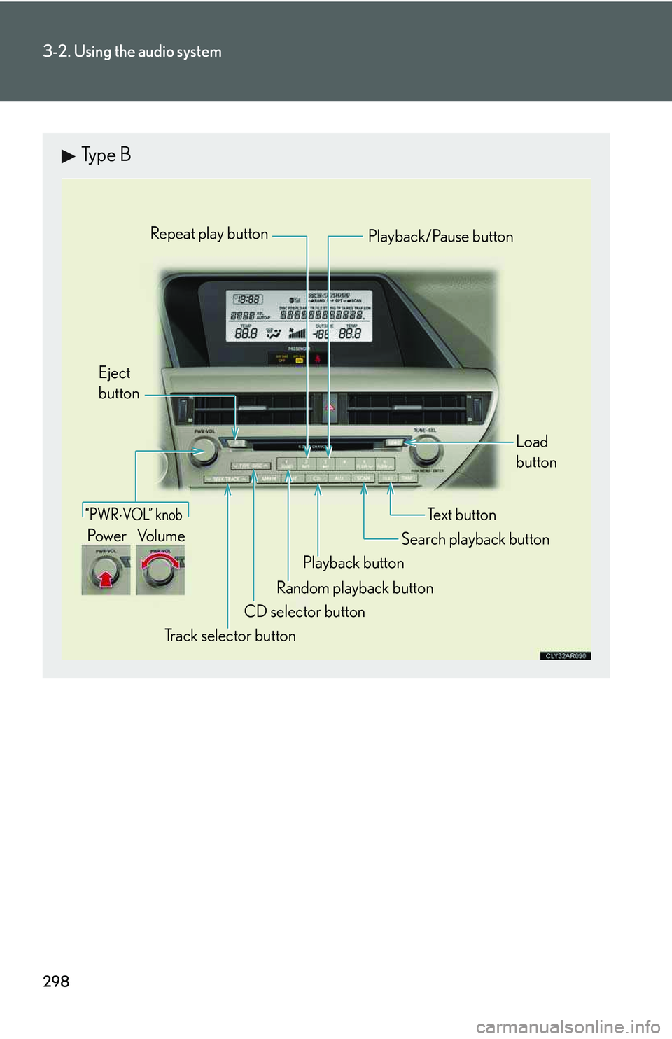 LEXUS RX350 2011  Owners Manual 298
3-2. Using the audio system
Type B
“PWR �⋅ VOL” knob
Track selector button
Eject 
button
Playback button
Search playback button
Load 
button
CD selector button
Random playback button
Repeat 