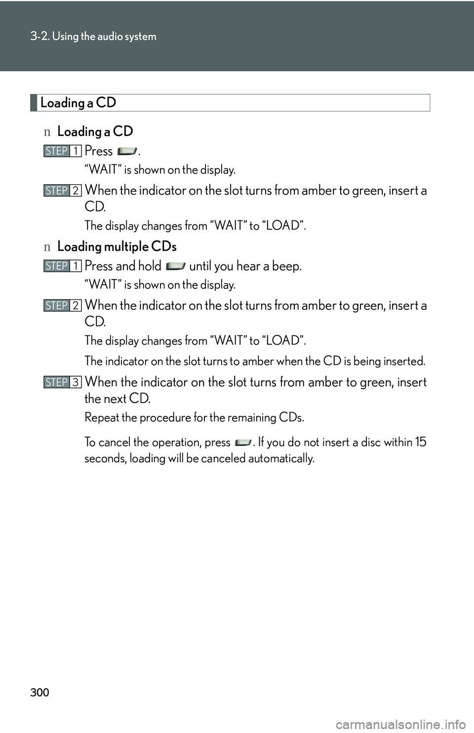 LEXUS RX350 2011  Owners Manual 300
3-2. Using the audio system
Loading a CD
nLoading a CD
Press .
“WAIT” is shown on the display.
When the indicator on the slot turns from amber to green, insert a
CD.
The display changes from 